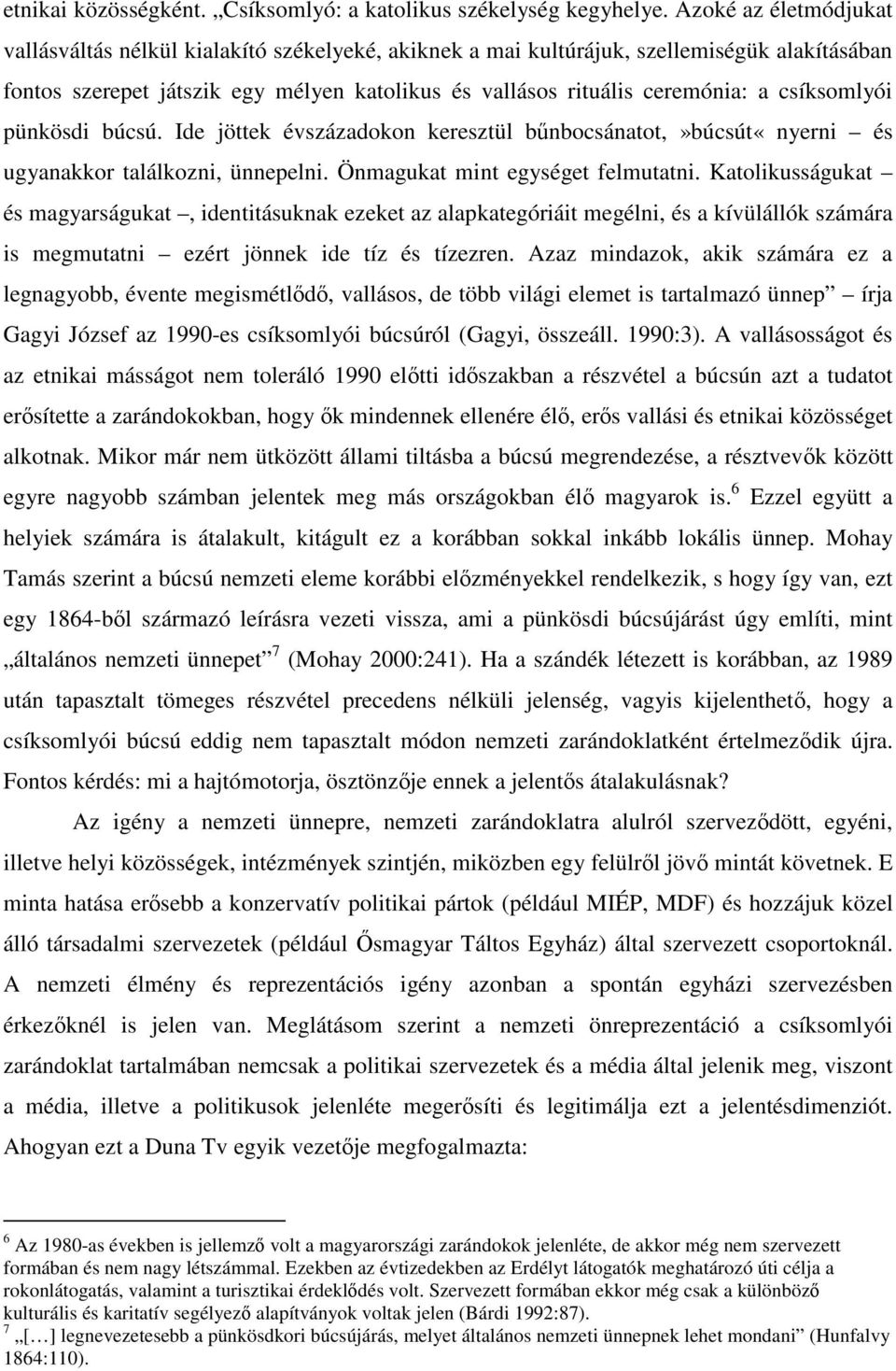 csíksomlyói pünkösdi búcsú. Ide jöttek évszázadokon keresztül bnbocsánatot,»búcsút«nyerni és ugyanakkor találkozni, ünnepelni. Önmagukat mint egységet felmutatni.