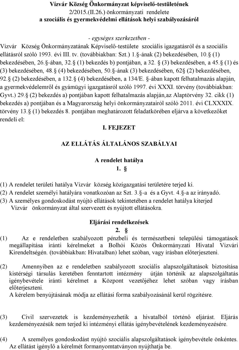 szociális ellátásról szóló 1993. évi III. tv. (továbbiakban: Szt.) 1. -ának (2) bekezdésében, 10. (1) bekezdésében, 26. -ában, 32. (1) bekezdés b) pontjában, a 32. (3) bekezdésében, a 45.