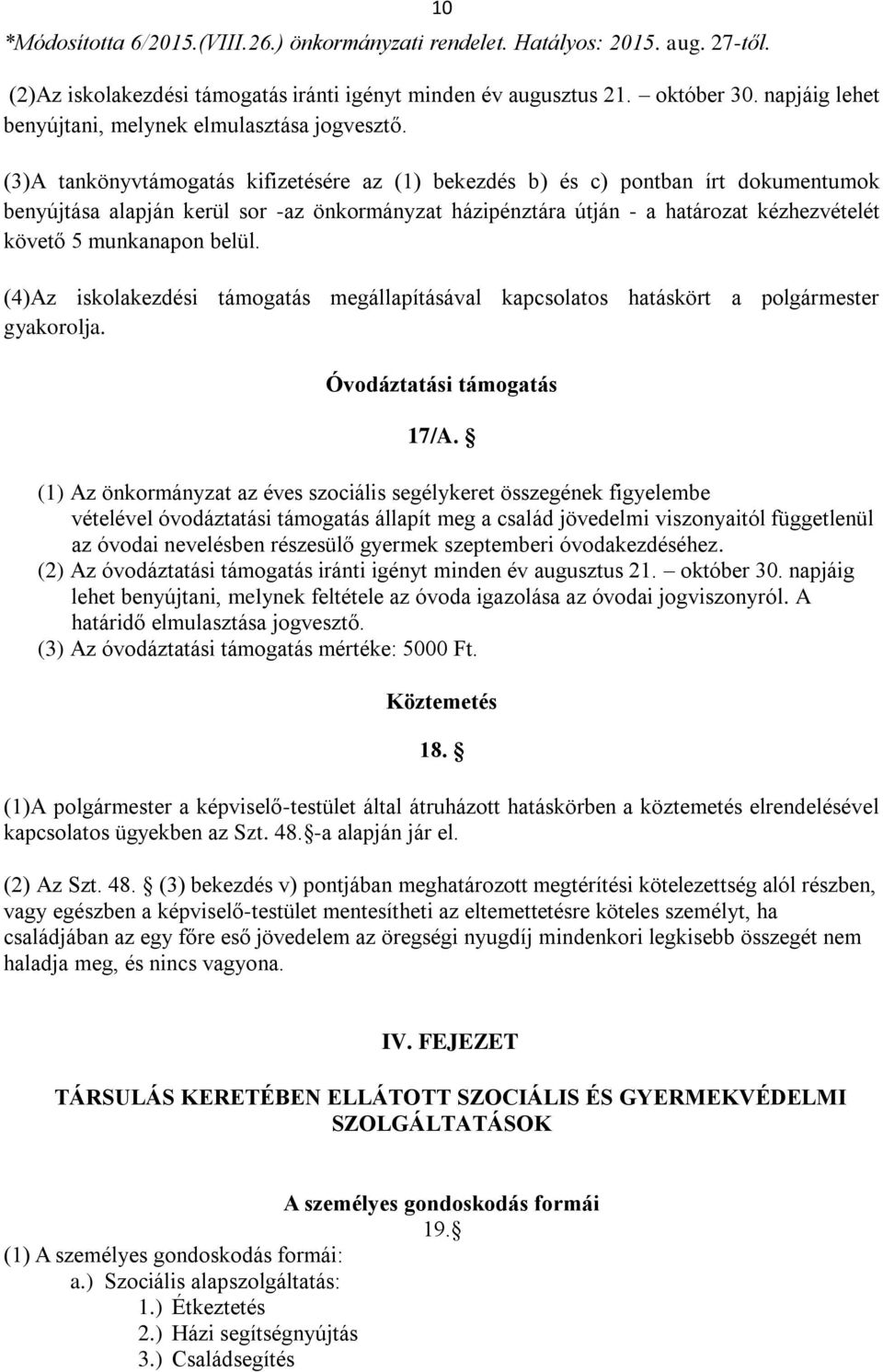 (3)A tankönyvtámogatás kifizetésére az (1) bekezdés b) és c) pontban írt dokumentumok benyújtása alapján kerül sor -az önkormányzat házipénztára útján - a határozat kézhezvételét követő 5 munkanapon