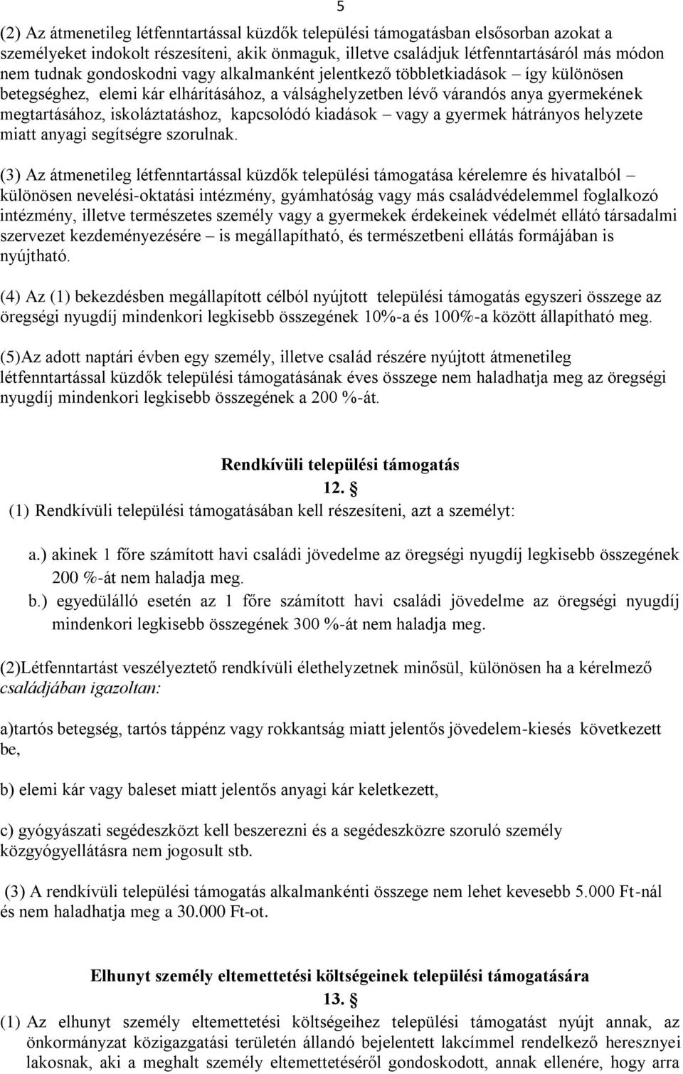 kapcsolódó kiadások vagy a gyermek hátrányos helyzete miatt anyagi segítségre szorulnak.