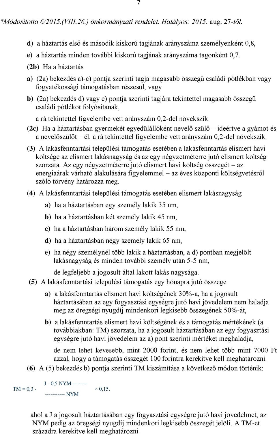 (2b) Ha a háztartás a) (2a) bekezdés a)-c) pontja szerinti tagja magasabb összegű családi pótlékban vagy fogyatékossági támogatásban részesül, vagy b) (2a) bekezdés d) vagy e) pontja szerinti tagjára