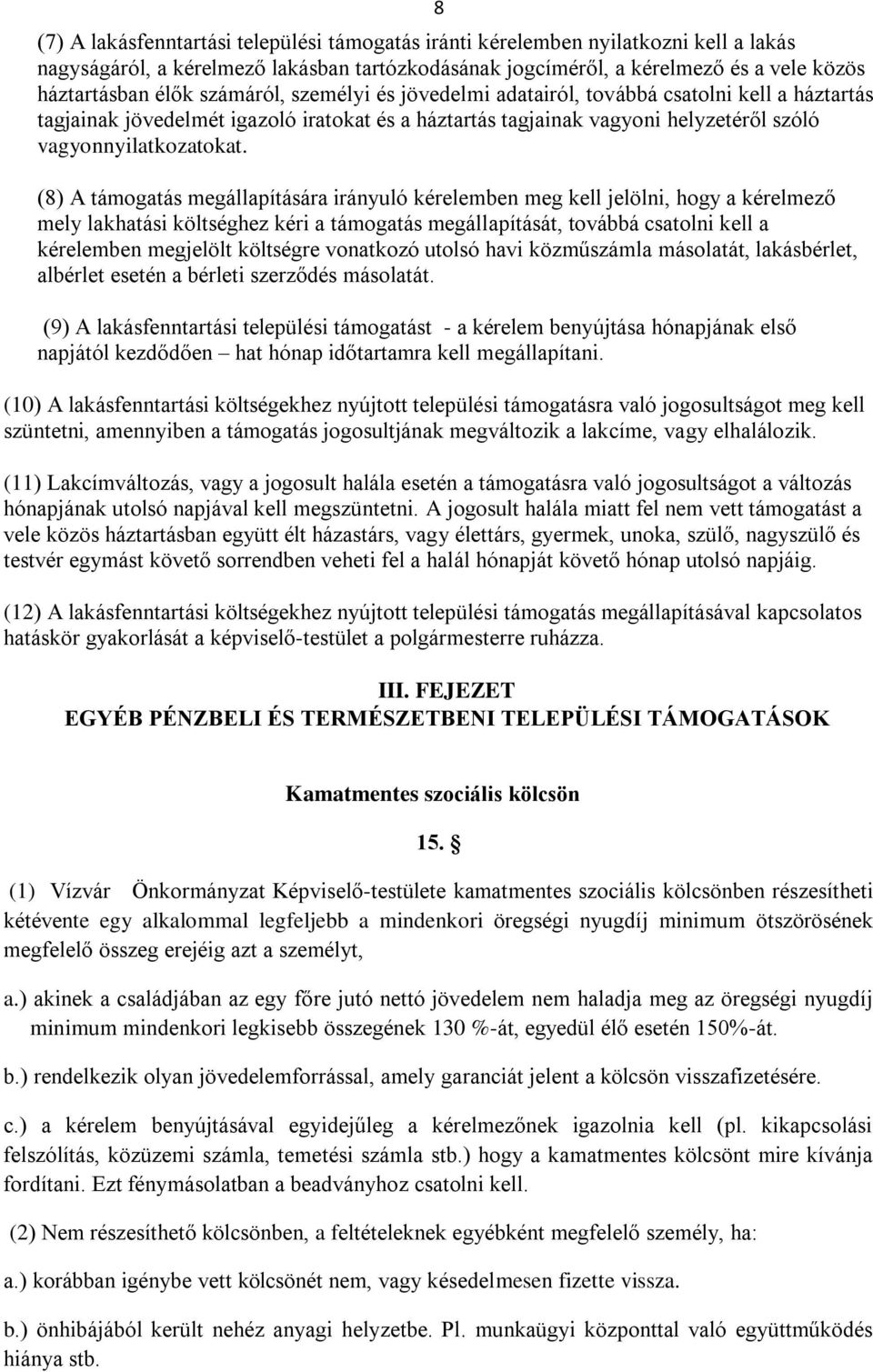 (8) A támogatás megállapítására irányuló kérelemben meg kell jelölni, hogy a kérelmező mely lakhatási költséghez kéri a támogatás megállapítását, továbbá csatolni kell a kérelemben megjelölt