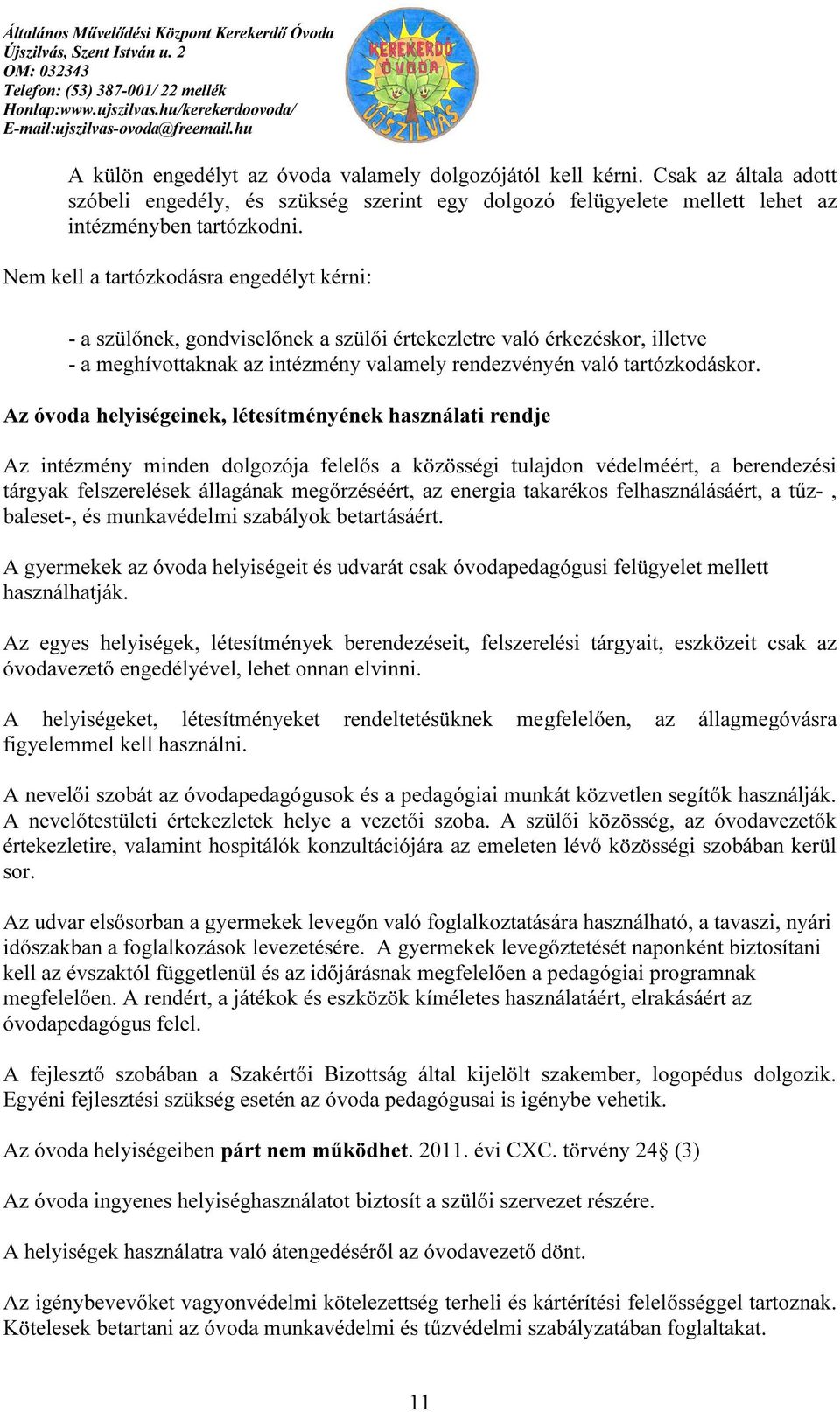 Az óvoda helyiségeinek, létesítményének használati rendje Az intézmény minden dolgozója felelős a közösségi tulajdon védelméért, a berendezési tárgyak felszerelések állagának megőrzéséért, az energia