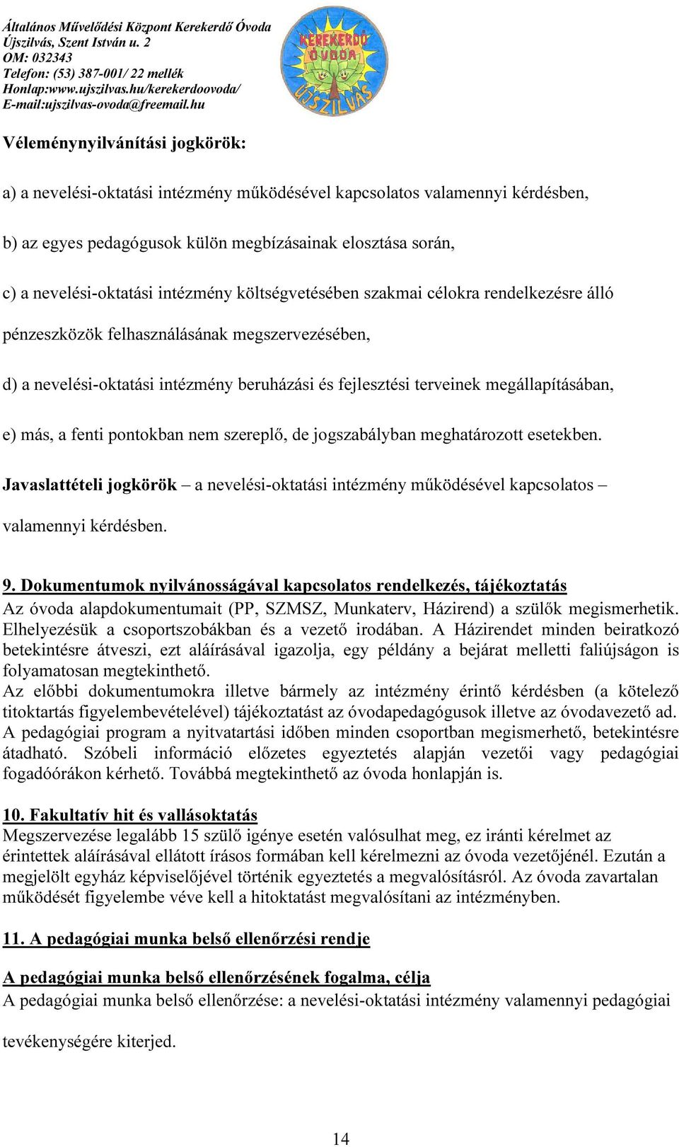 más, a fenti pontokban nem szereplő, de jogszabályban meghatározott esetekben. Javaslattételi jogkörök a nevelési-oktatási intézmény működésével kapcsolatos valamennyi kérdésben. 9.