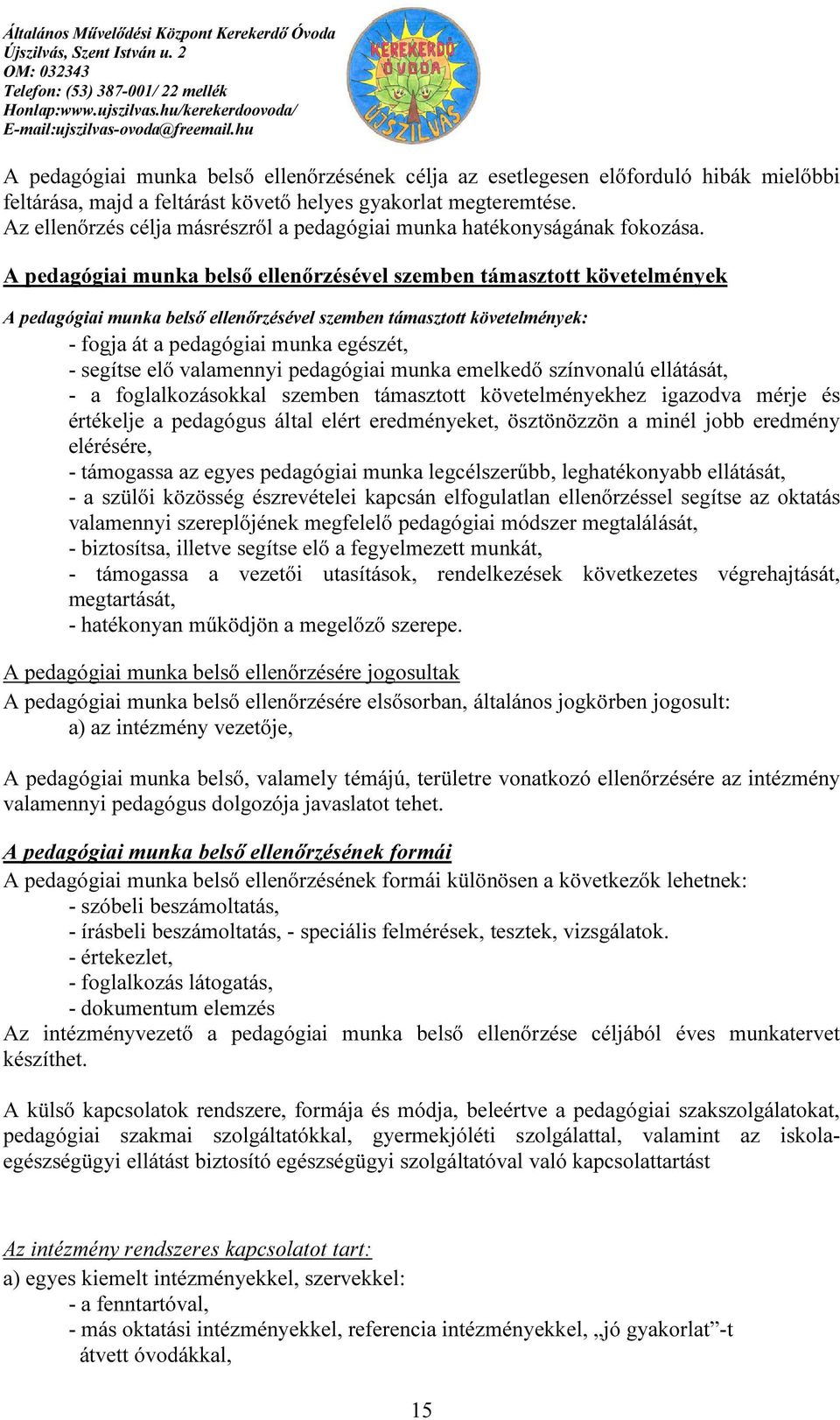 A pedagógiai munka belső ellenőrzésével szemben támasztott követelmények A pedagógiai munka belső ellenőrzésével szemben támasztott követelmények: - fogja át a pedagógiai munka egészét, - segítse elő