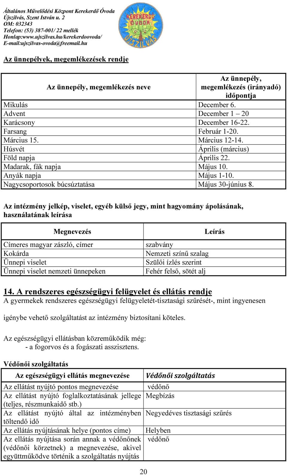 Az intézmény jelkép, viselet, egyéb külső jegy, mint hagyomány ápolásának, használatának leírása Megnevezés Címeres magyar zászló, címer Kokárda Ünnepi viselet Ünnepi viselet nemzeti ünnepeken Leírás