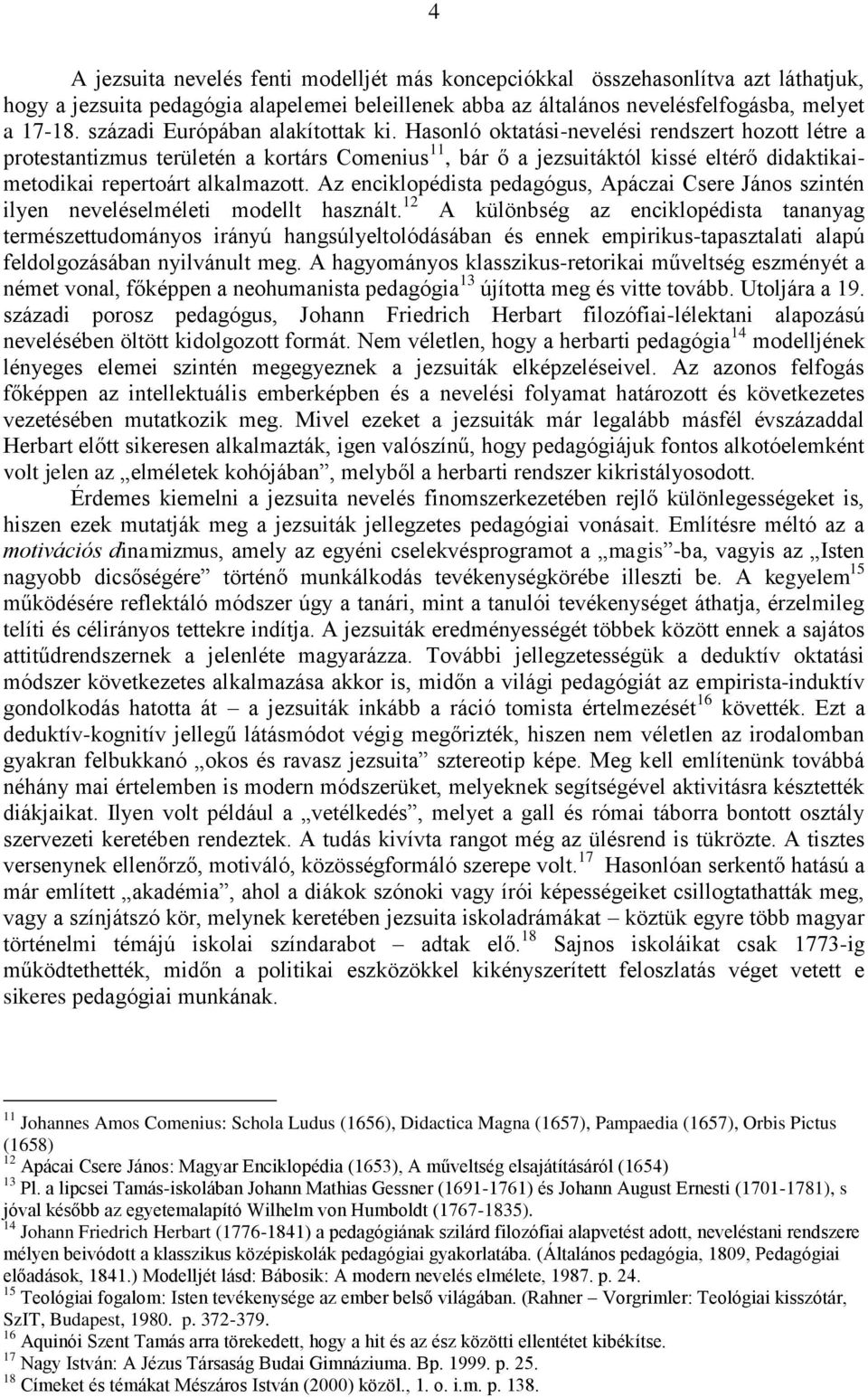 Hasonló oktatási-nevelési rendszert hozott létre a protestantizmus területén a kortárs Comenius 11, bár ő a jezsuitáktól kissé eltérő didaktikaimetodikai repertoárt alkalmazott.