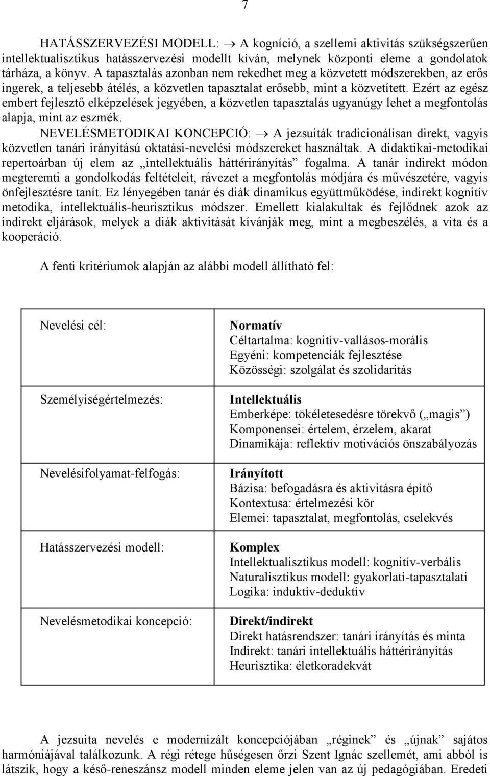 Ezért az egész embert fejlesztő elképzelések jegyében, a közvetlen tapasztalás ugyanúgy lehet a megfontolás alapja, mint az eszmék.