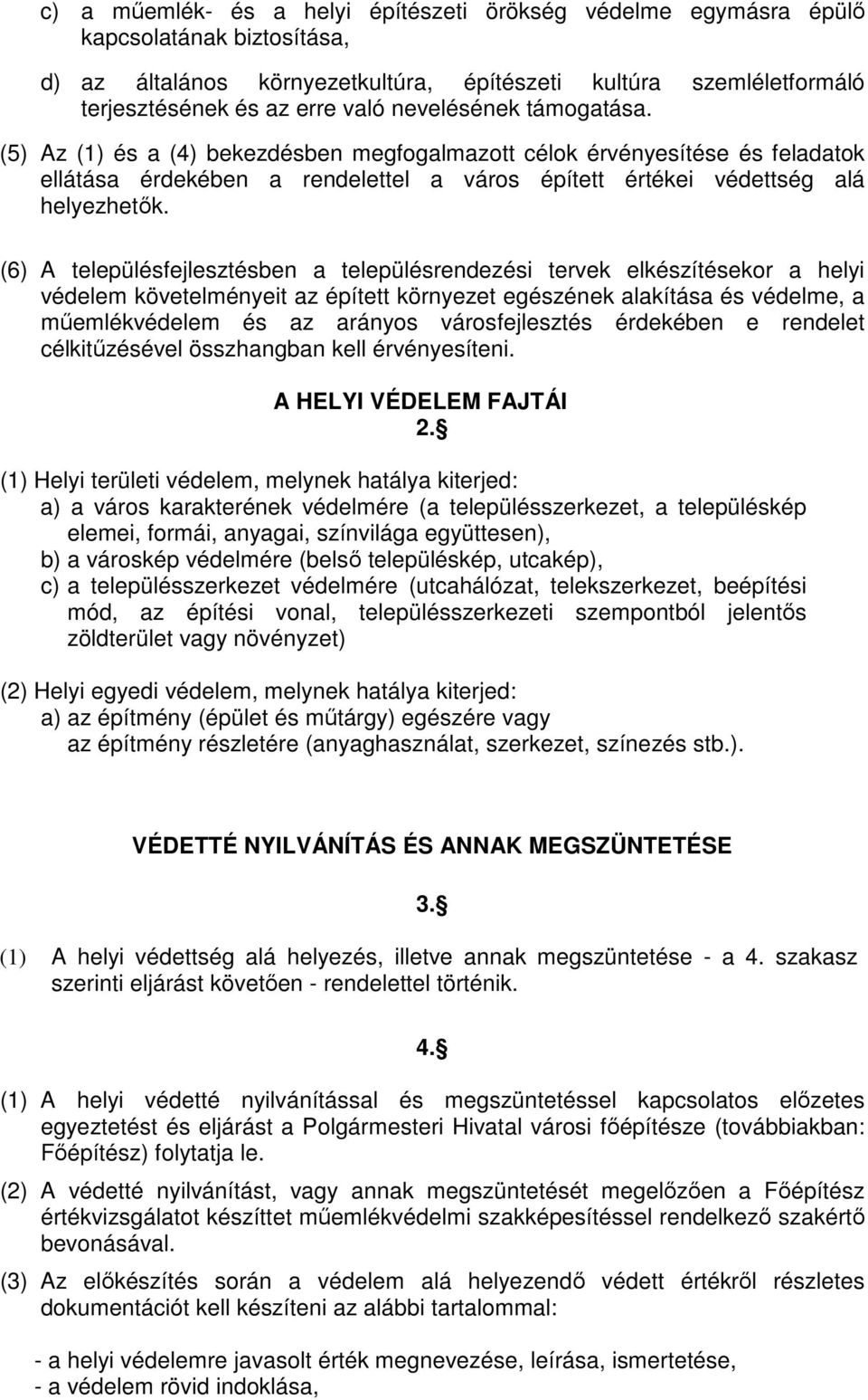 (6) A településfejlesztésben a településrendezési tervek elkészítésekor a helyi védelem követelményeit az épített környezet egészének alakítása és védelme, a műemlékvédelem és az arányos