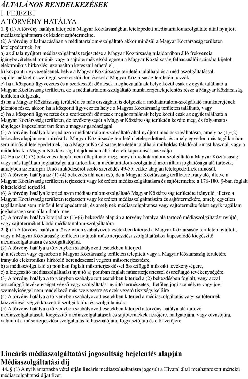 (2) A törvény alkalmazásában a médiatartalom-szolgáltató akkor minősül a Magyar Köztársaság területén letelepedettnek, ha: a) az általa nyújtott médiaszolgáltatás terjesztése a Magyar Köztársaság