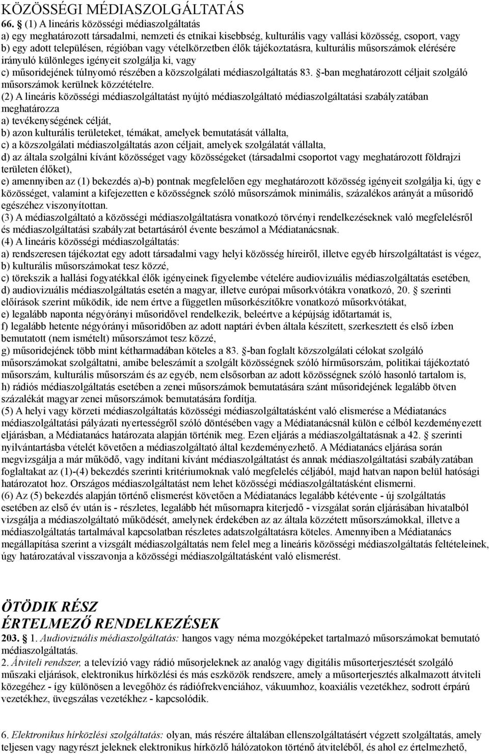 vételkörzetben élők tájékoztatásra, kulturális műsorszámok elérésére irányuló különleges igényeit szolgálja ki, vagy c) műsoridejének túlnyomó részében a közszolgálati médiaszolgáltatás 83.