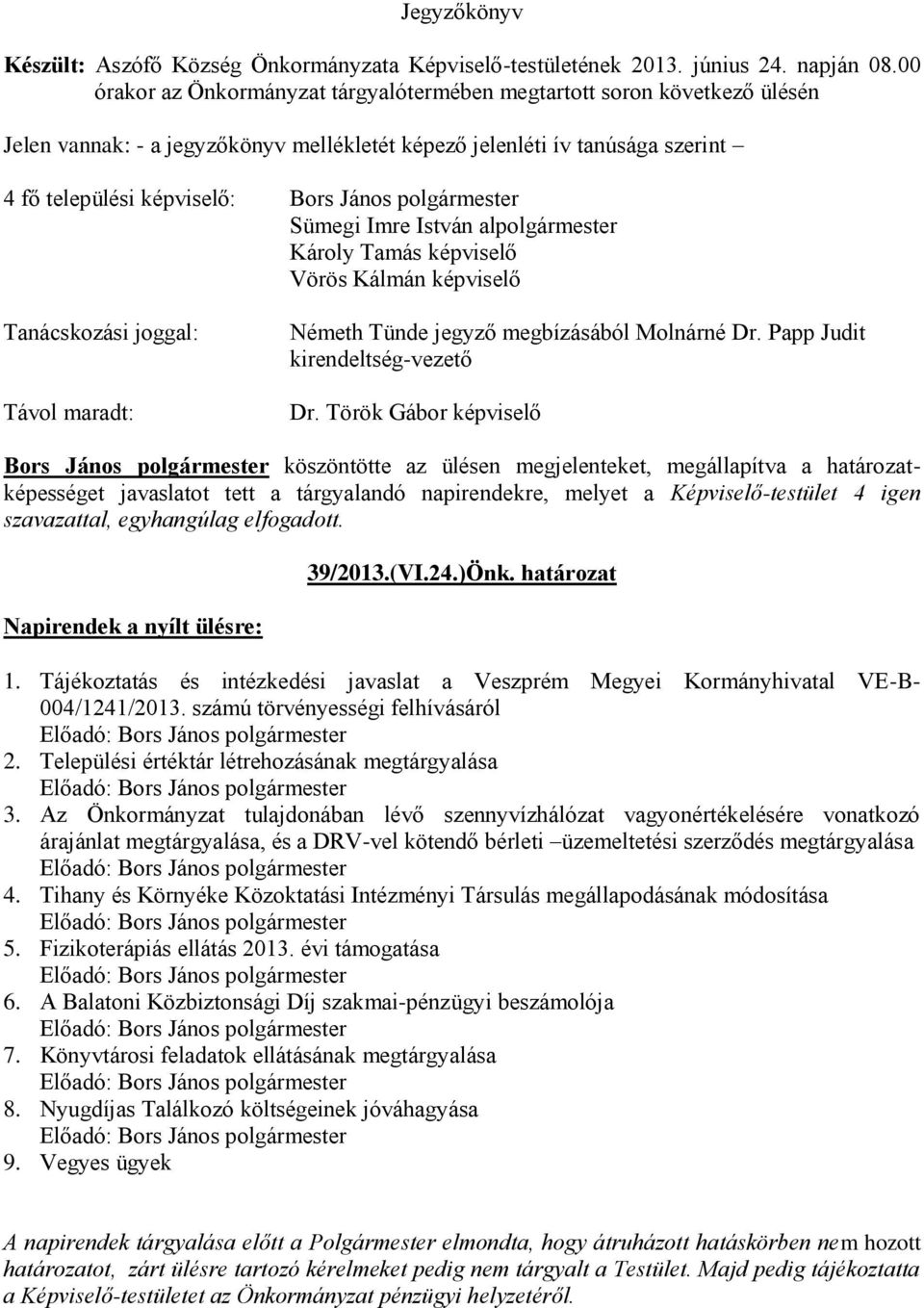 István alpolgármester Károly Tamás képviselő Vörös Kálmán képviselő Tanácskozási joggal: Távol maradt: Németh Tünde jegyző megbízásából Molnárné Dr. Papp Judit kirendeltség-vezető Dr.