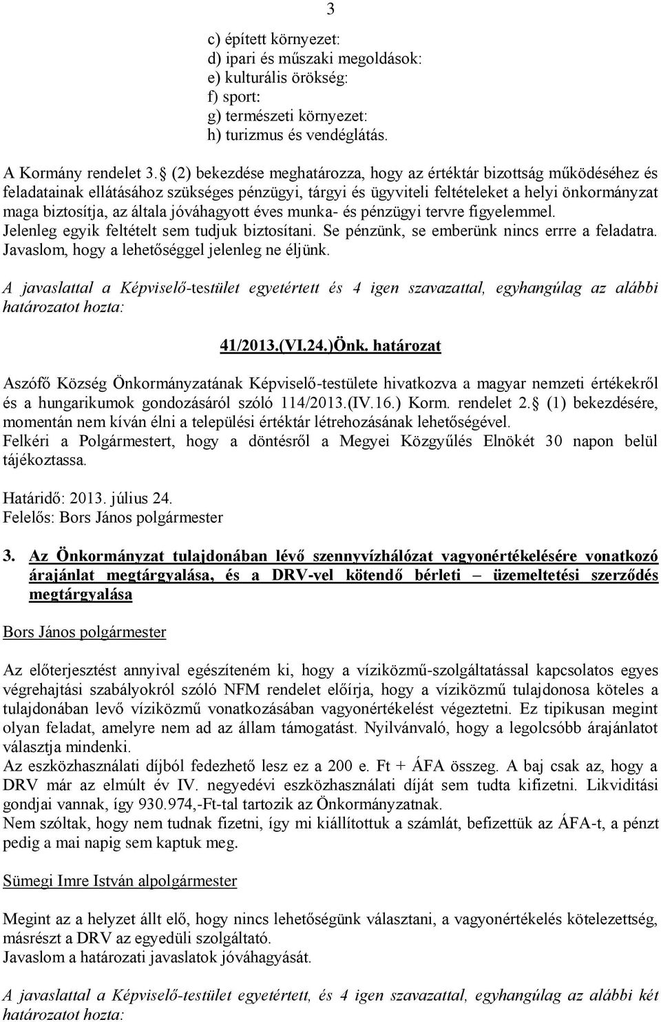 jóváhagyott éves munka- és pénzügyi tervre figyelemmel. Jelenleg egyik feltételt sem tudjuk biztosítani. Se pénzünk, se emberünk nincs errre a feladatra.