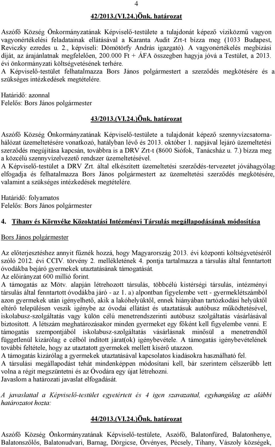 ezredes u. 2., képviseli: Dömötörfy András igazgató). A vagyonértékelés megbízási díját, az árajánlatnak megfelelően, 200.000 Ft + ÁFA összegben hagyja jóvá a Testület, a 2013.