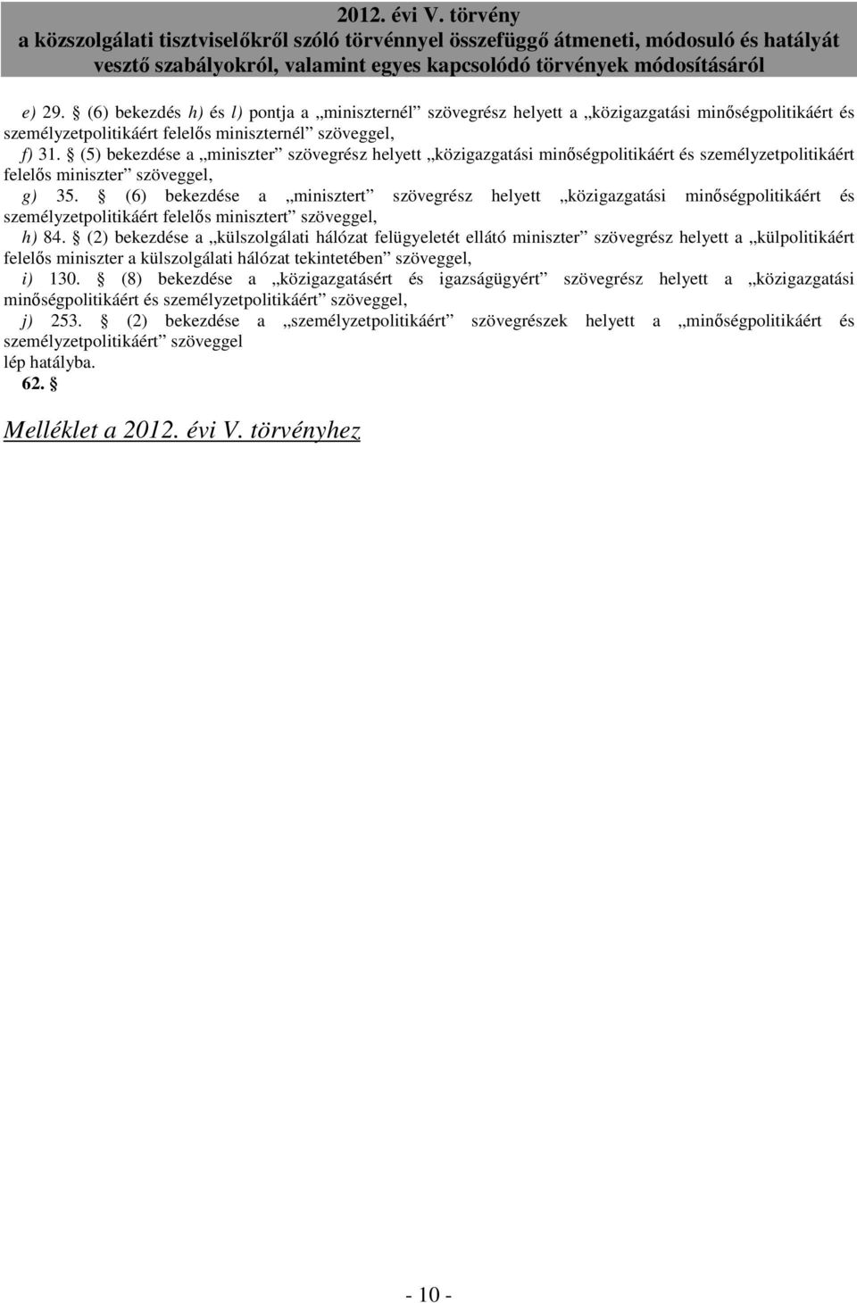 (6) bekezdése a minisztert szövegrész helyett közigazgatási minıségpolitikáért és személyzetpolitikáért felelıs minisztert szöveggel, h) 84.