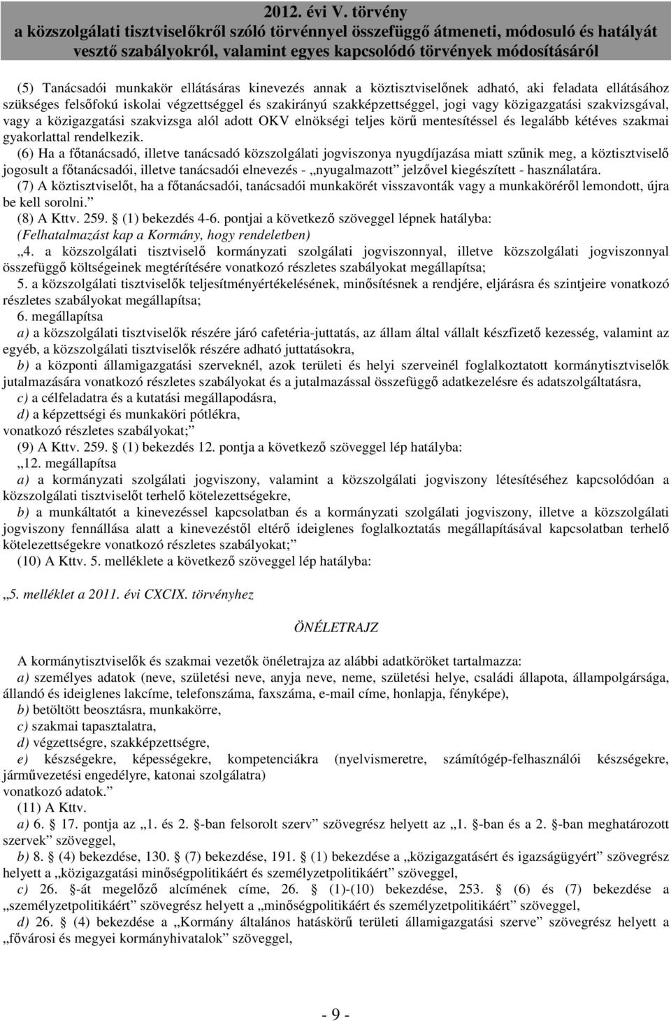 (6) Ha a fıtanácsadó, illetve tanácsadó közszolgálati jogviszonya nyugdíjazása miatt szőnik meg, a köztisztviselı jogosult a fıtanácsadói, illetve tanácsadói elnevezés - nyugalmazott jelzıvel