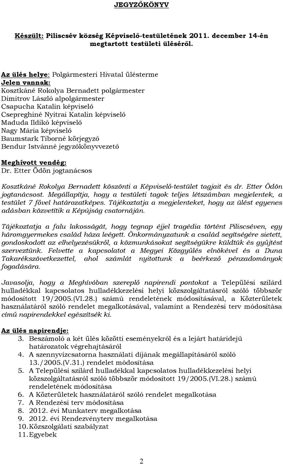 Maduda Ildikó képviselő Nagy Mária képviselő Baumstark Tiborné körjegyző Bendur Istvánné jegyzőkönyvvezető Meghívott vendég: Dr.