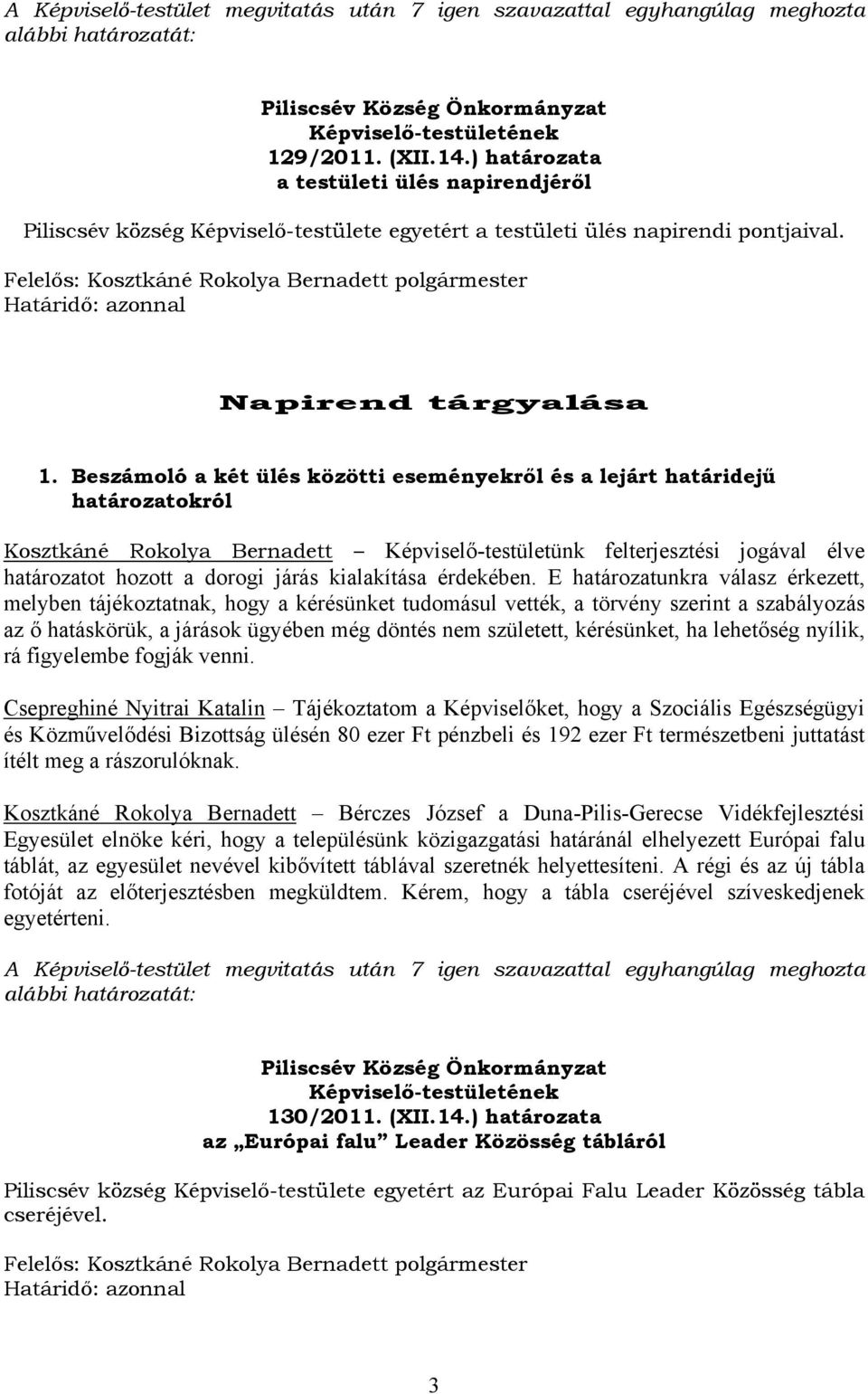 Beszámoló a két ülés közötti eseményekről és a lejárt határidejű határozatokról Kosztkáné Rokolya Bernadett Képviselő-testületünk felterjesztési jogával élve határozatot hozott a dorogi járás