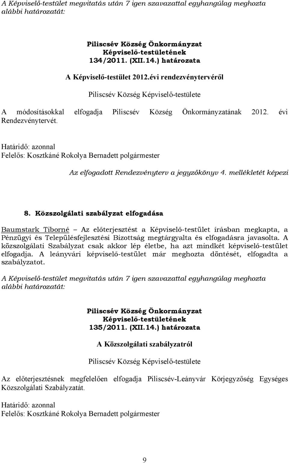 Közszolgálati szabályzat elfogadása Baumstark Tiborné Az előterjesztést a Képviselő-testület írásban megkapta, a Pénzügyi és Településfejlesztési Bizottság megtárgyalta és elfogadásra javasolta.