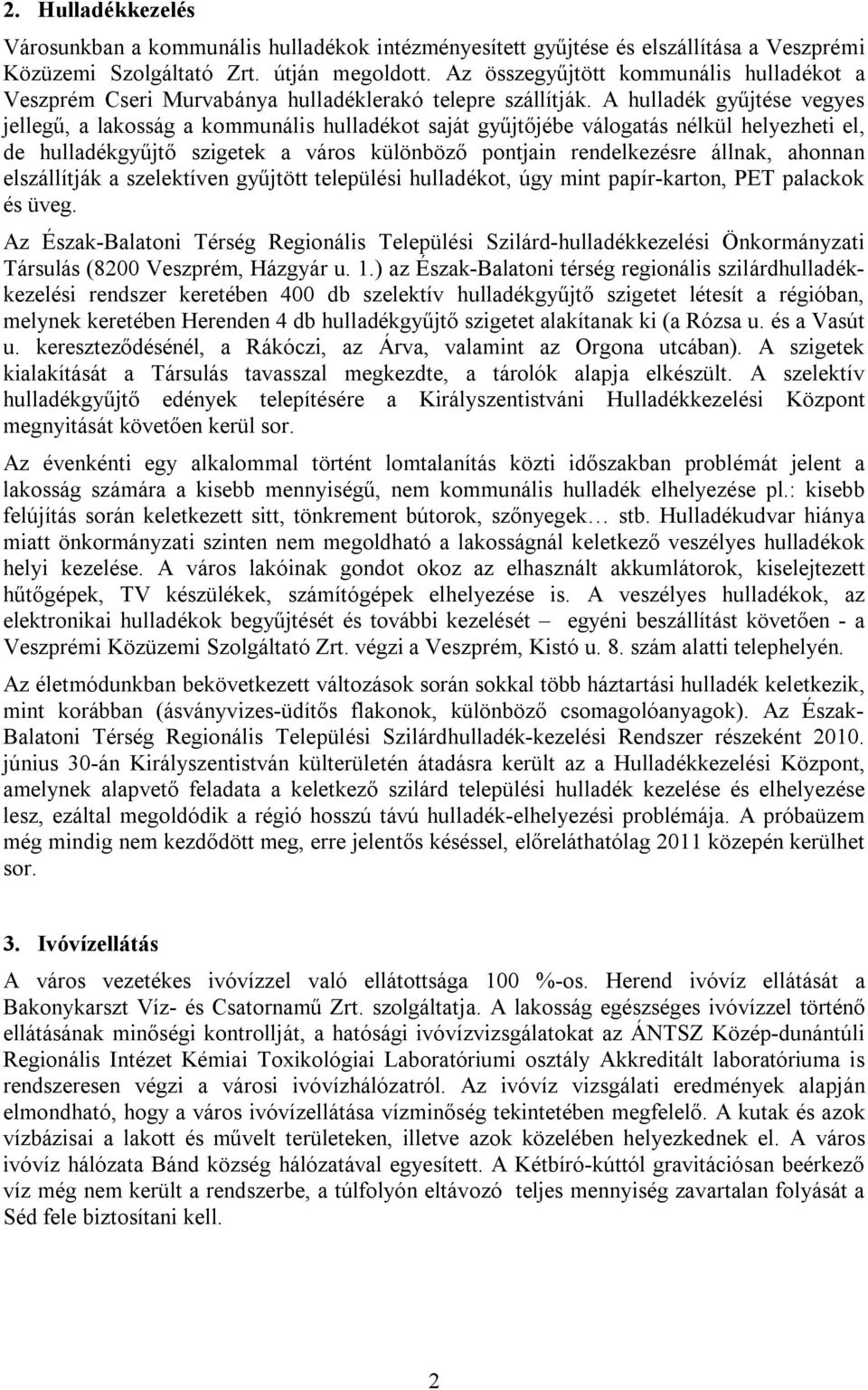 A hulladék gyűjtése vegyes jellegű, a lakosság a kommunális hulladékot saját gyűjtőjébe válogatás nélkül helyezheti el, de hulladékgyűjtő szigetek a város különböző pontjain rendelkezésre állnak,