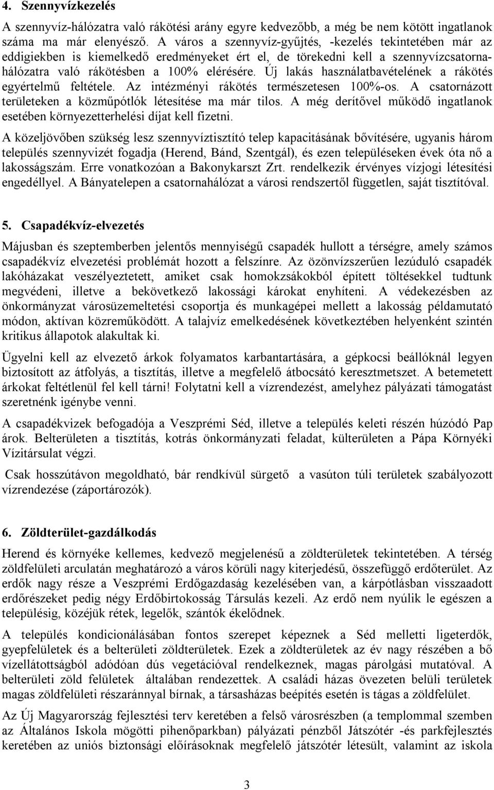 Új lakás használatbavételének a rákötés egyértelmű feltétele. Az intézményi rákötés természetesen 100%-os. A csatornázott területeken a közműpótlók létesítése ma már tilos.