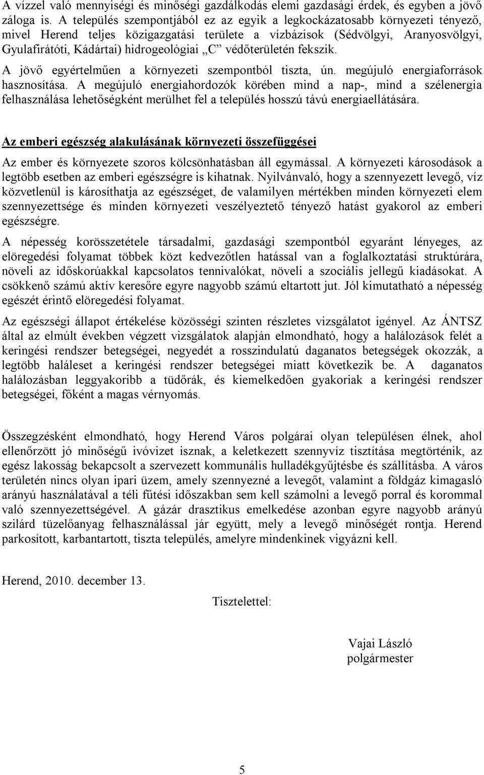 C védőterületén fekszik. A jövő egyértelműen a környezeti szempontból tiszta, ún. megújuló energiaforrások hasznosítása.