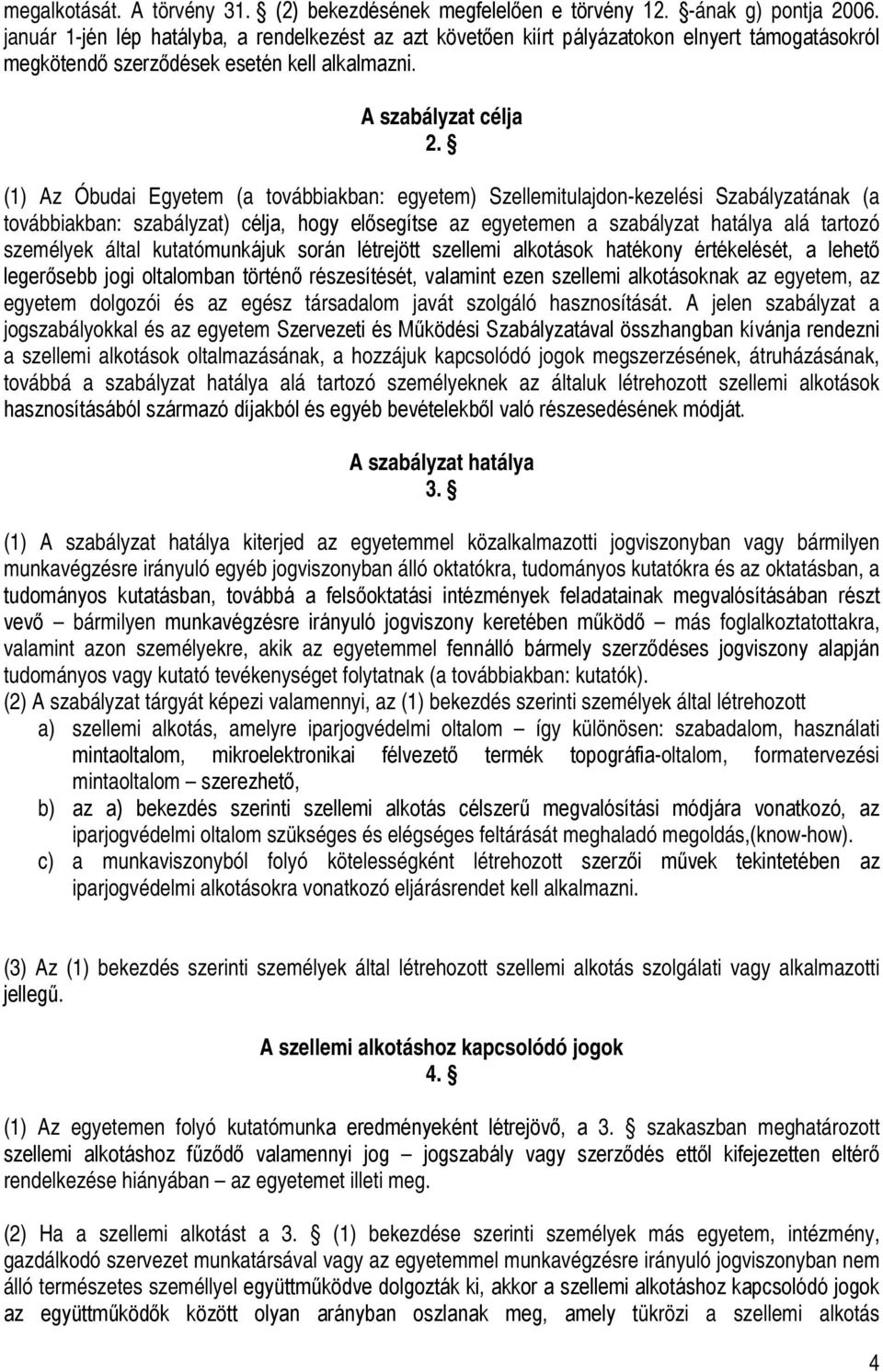 (1) Az Óbudai Egyetem (a továbbiakban: egyetem) Szellemitulajdon-kezelési Szabályzatának (a továbbiakban: szabályzat) célja, hogy elősegítse az egyetemen a szabályzat hatálya alá tartozó személyek