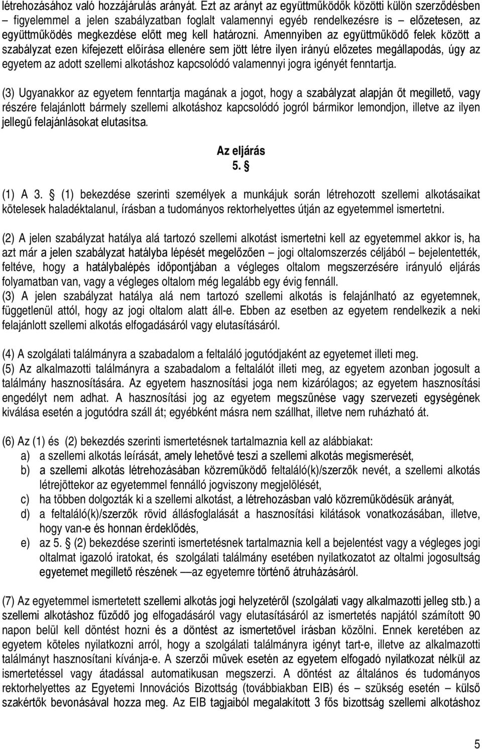 Amennyiben az együttműködő felek között a szabályzat ezen kifejezett előírása ellenére sem jött létre ilyen irányú előzetes megállapodás, úgy az egyetem az adott szellemi alkotáshoz kapcsolódó