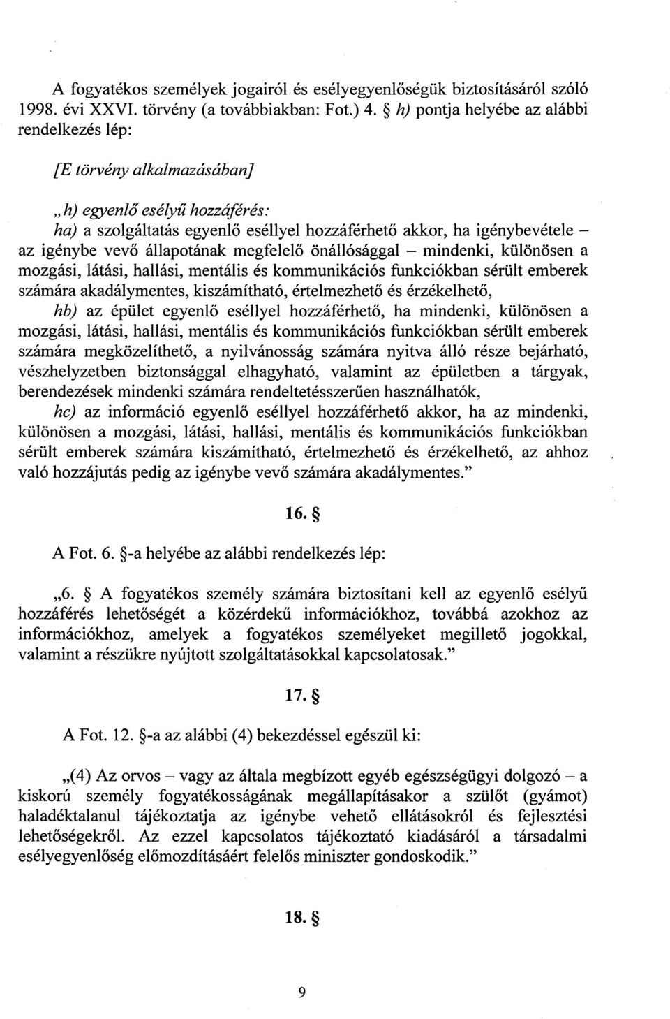 állapotának megfelelő önállósággal mindenki, különösen a mozgási, látási, hallási, mentális és kommunikációs funkciókban sérült emberek számára akadálymentes, kiszámítható, értelmezhet ő és