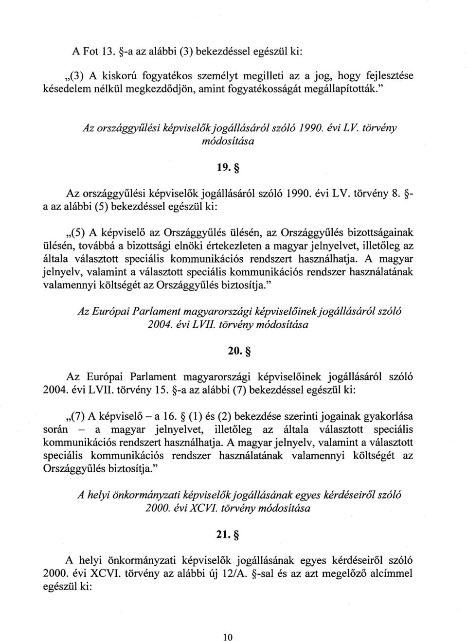 *- a az alábbi (5) bekezdéssel egészül ki : (5) A képvisel ő az Országgyűlés ülésén, az Országgyűlés bizottságainak ülésén, továbbá a bizottsági elnöki értekezleten a magyar jelnyelvet, illet őleg az