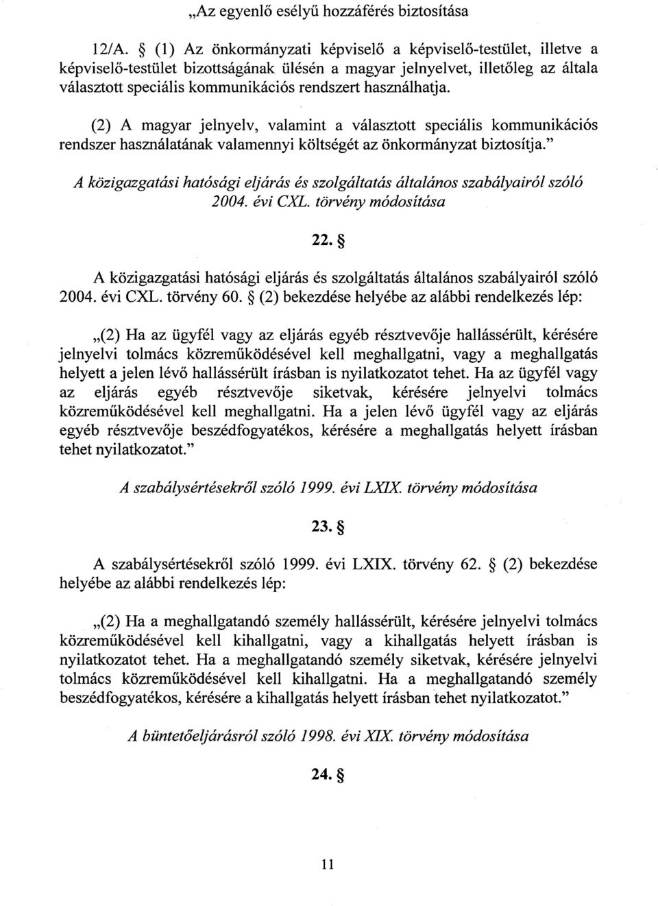 használhatja. (2) A magyar jelnyelv, valamint a választott speciális kommunikáció s rendszer használatának valamennyi költségét az önkormányzat biztosítja.