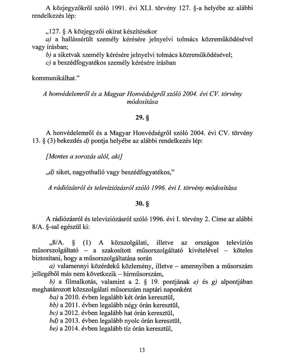 beszédfogyatékos személy kérésére írásban kommunikálhat. A honvédelemről és a Magyar Honvédségről szóló 2004. évi CV. törvény módosítása 29. A honvédelemről és a Magyar Honvédségről szóló 2004. évi CV. törvény 13.