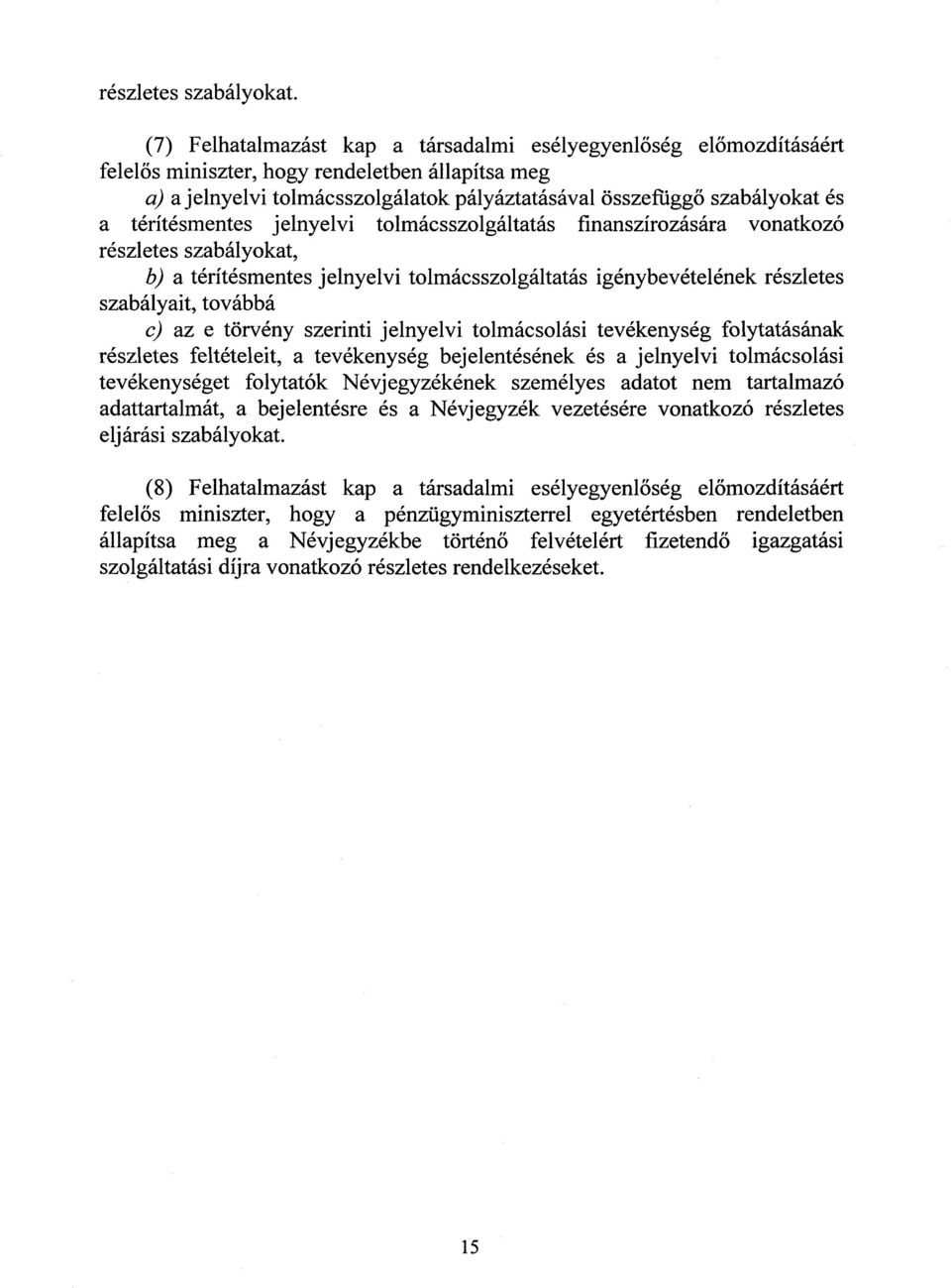 térítésmentes jelnyelvi tolmácsszolgáltatás finanszírozására vonatkozó részletes szabályokat, b) a térítésmentes jelnyelvi tolmácsszolgáltatás igénybevételének részlete s szabályait, továbbá c) az e