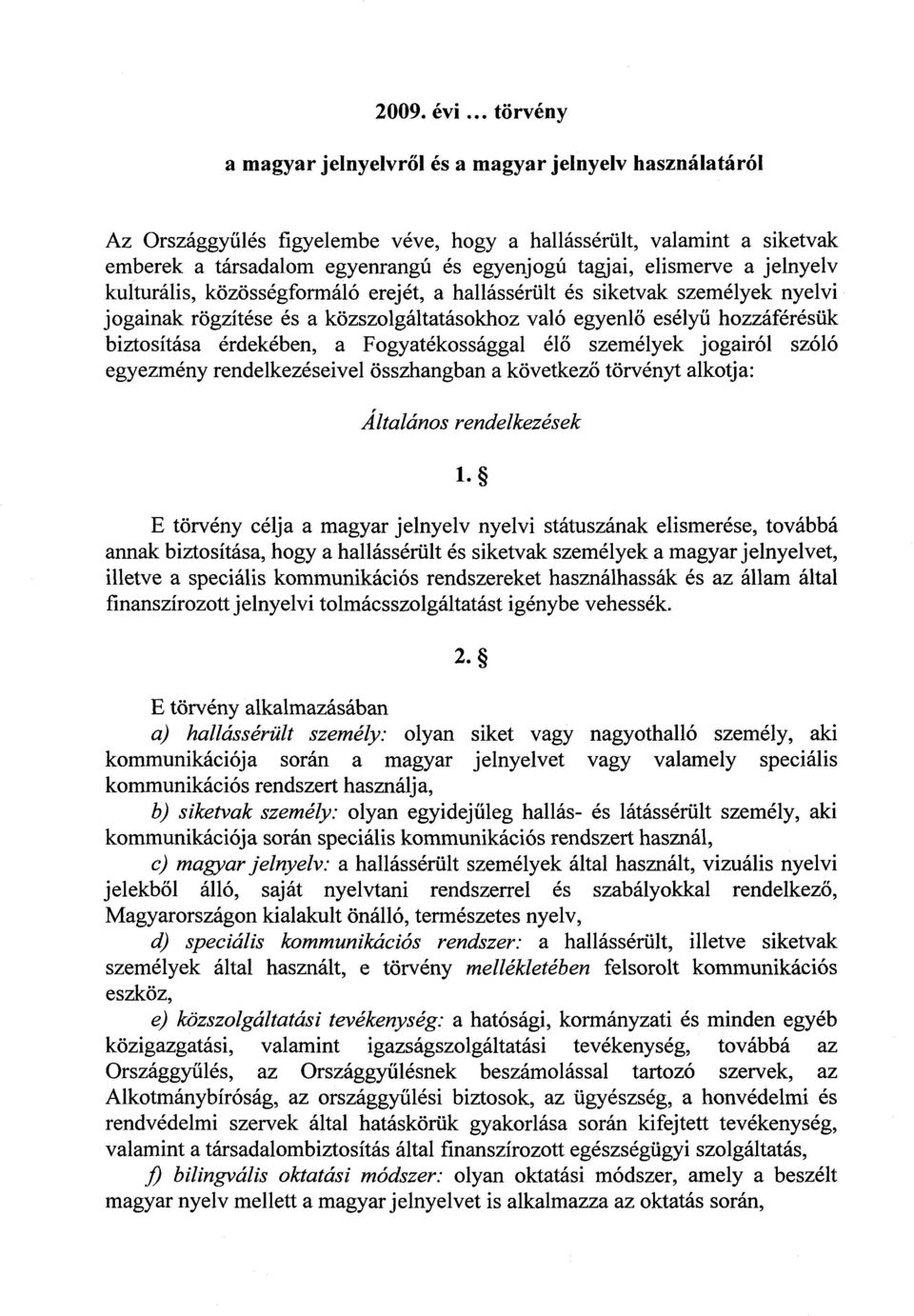 elismerve a jelnyel v kulturális, közösségformáló erejét, a hallássérült és siketvak személyek nyelv i jogainak rögzítése és a közszolgáltatásokhoz való egyenl ő esélyü hozzáférésük biztosítása