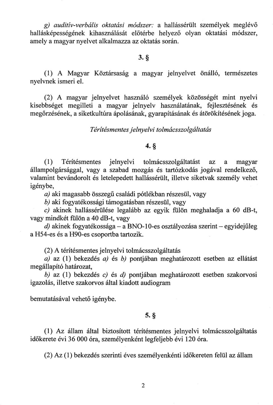 (2) A magyar jelnyelvet használó személyek közösségét mint nyelv i kisebbséget megilleti a magyar jelnyelv használatának, fejlesztésének é s megőrzésének, a siketkultúra ápolásának, gyarapításának és