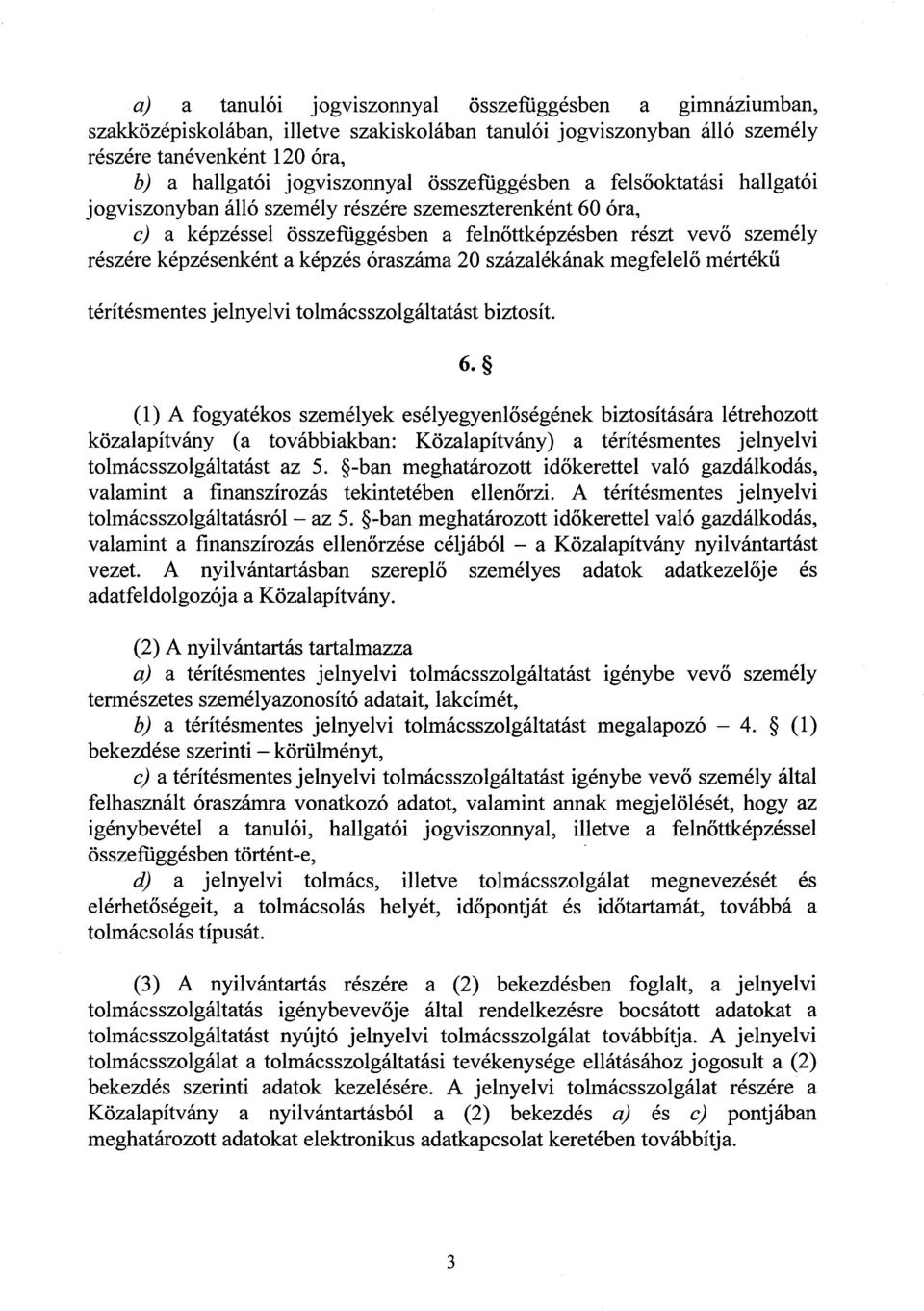 képzés óraszáma 20 százalékának megfelel ő mértékű térítésmentes jelnyelvi tolmácsszolgáltatást biztosít.