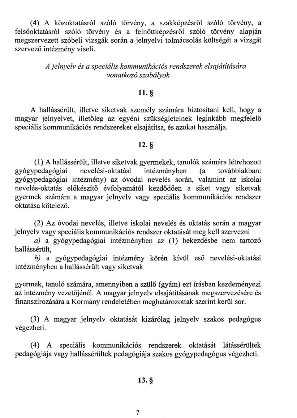 A hallássérült, illetve siketvak személy számára biztosítani kell, hogy a magyar jelnyelvet, illetőleg az egyéni szükségleteinek leginkább megfelel ő speciális kommunikációs rendszereket elsajátítsa,