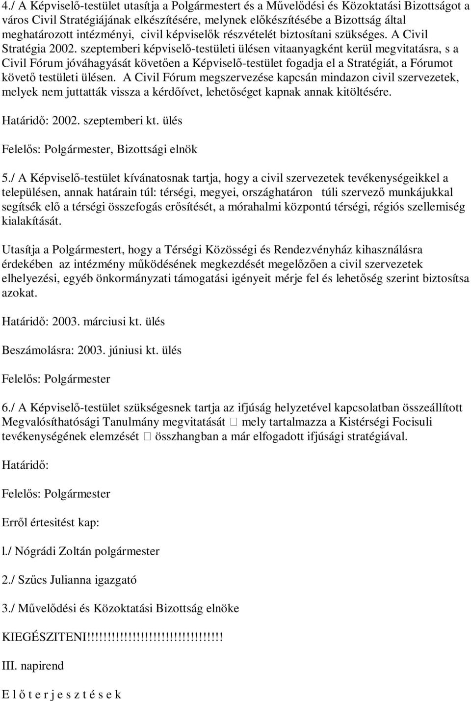szeptemberi képviselő-testületi ülésen vitaanyagként kerül megvitatásra, s a Civil Fórum jóváhagyását követően a Képviselő-testület fogadja el a Stratégiát, a Fórumot követő testületi ülésen.