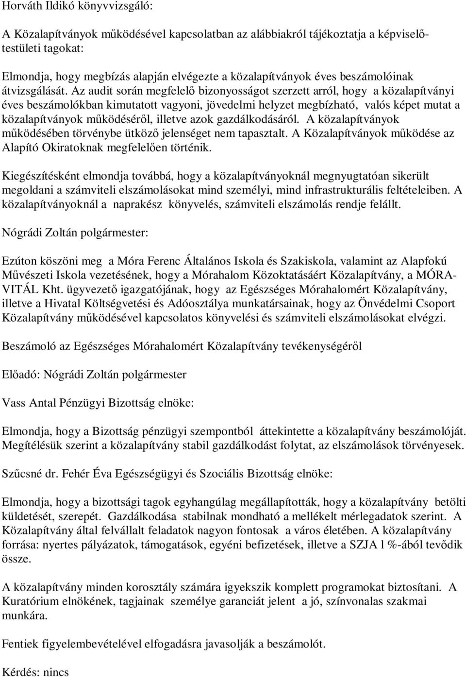 Az audit során megfelelő bizonyosságot szerzett arról, hogy a közalapítványi éves beszámolókban kimutatott vagyoni, jövedelmi helyzet megbízható, valós képet mutat a közalapítványok működéséről,