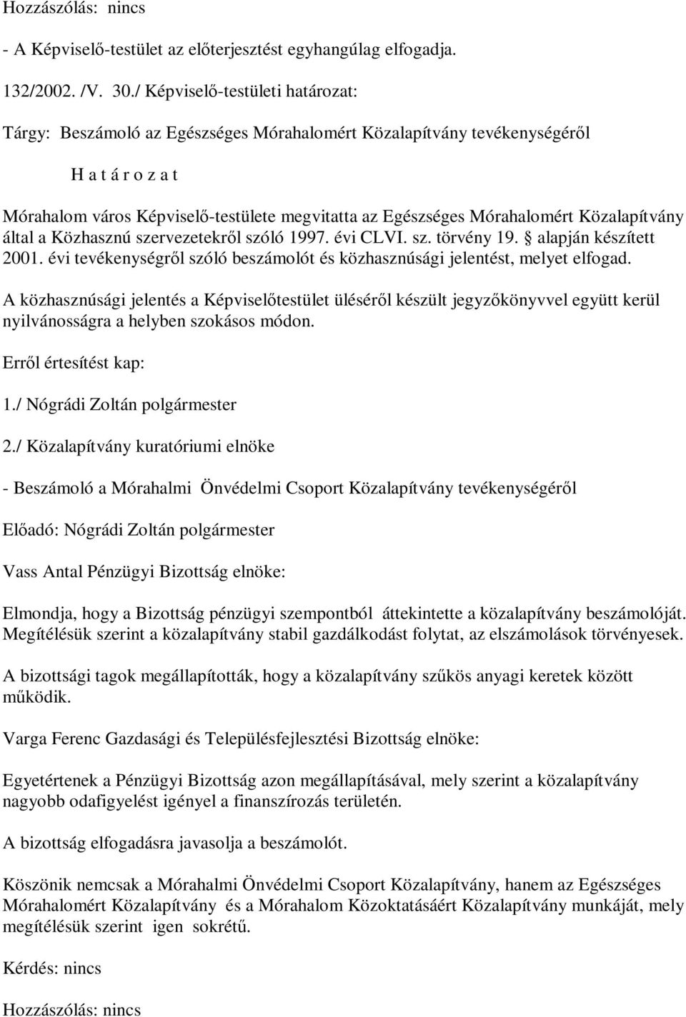által a Közhasznú szervezetekről szóló 1997. évi CLVI. sz. törvény 19. alapján készített 2001. évi tevékenységről szóló beszámolót és közhasznúsági jelentést, melyet elfogad.