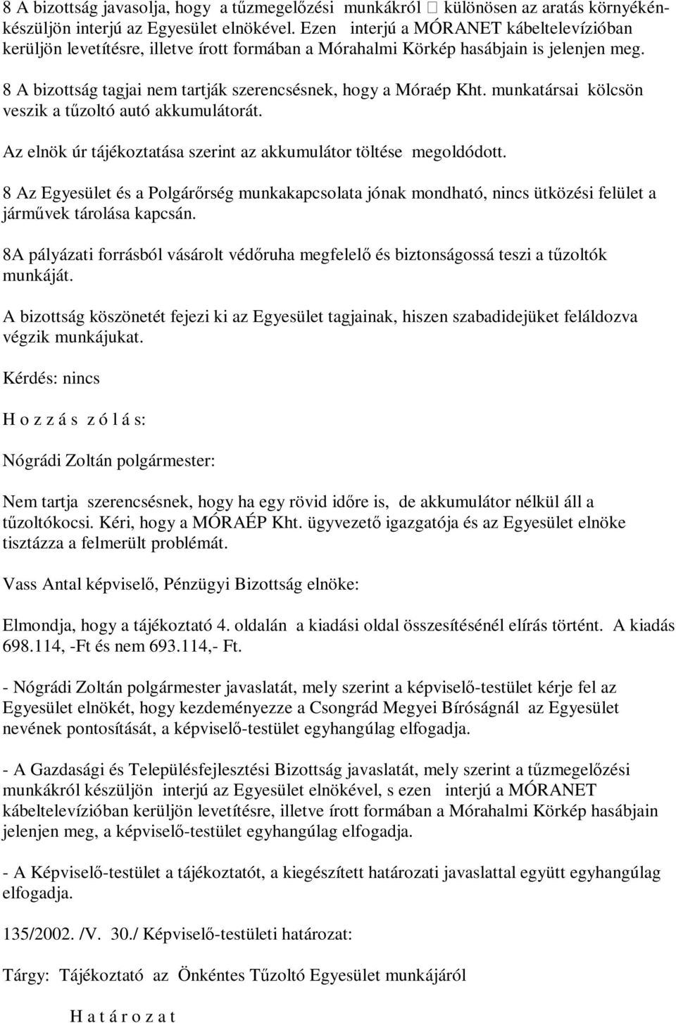 munkatársai kölcsön veszik a tűzoltó autó akkumulátorát. Az elnök úr tájékoztatása szerint az akkumulátor töltése megoldódott.