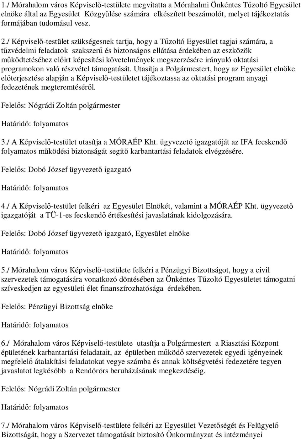 / Képviselő-testület szükségesnek tartja, hogy a Tűzoltó Egyesület tagjai számára, a tűzvédelmi feladatok szakszerű és biztonságos ellátása érdekében az eszközök működtetéséhez előirt képesítési