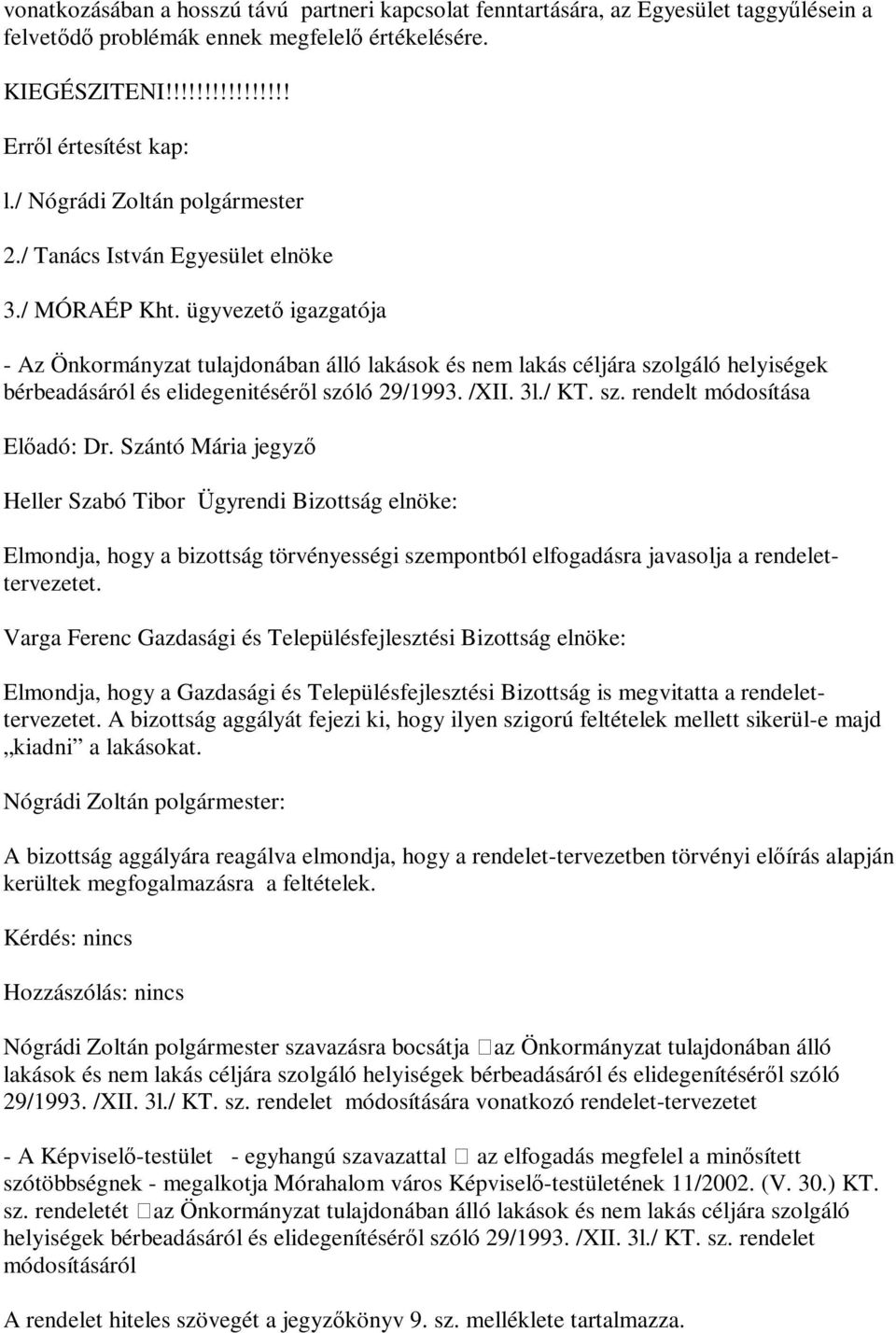 ügyvezető igazgatója - Az Önkormányzat tulajdonában álló lakások és nem lakás céljára szolgáló helyiségek bérbeadásáról és elidegenitéséről szóló 29/1993. /XII. 3l./ KT. sz. rendelt módosítása Előadó: Dr.