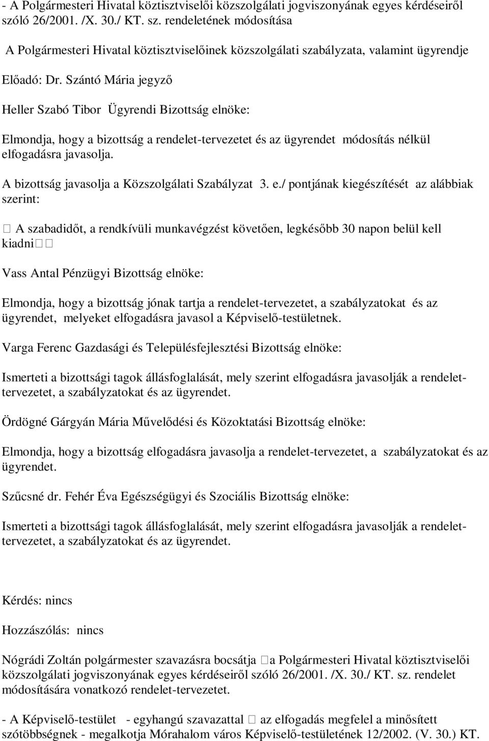Szántó Mária jegyző Heller Szabó Tibor Ügyrendi Bizottság elnöke: Elmondja, hogy a bizottság a rendelet-tervezetet és az ügyrendet módosítás nélkül elfogadásra javasolja.