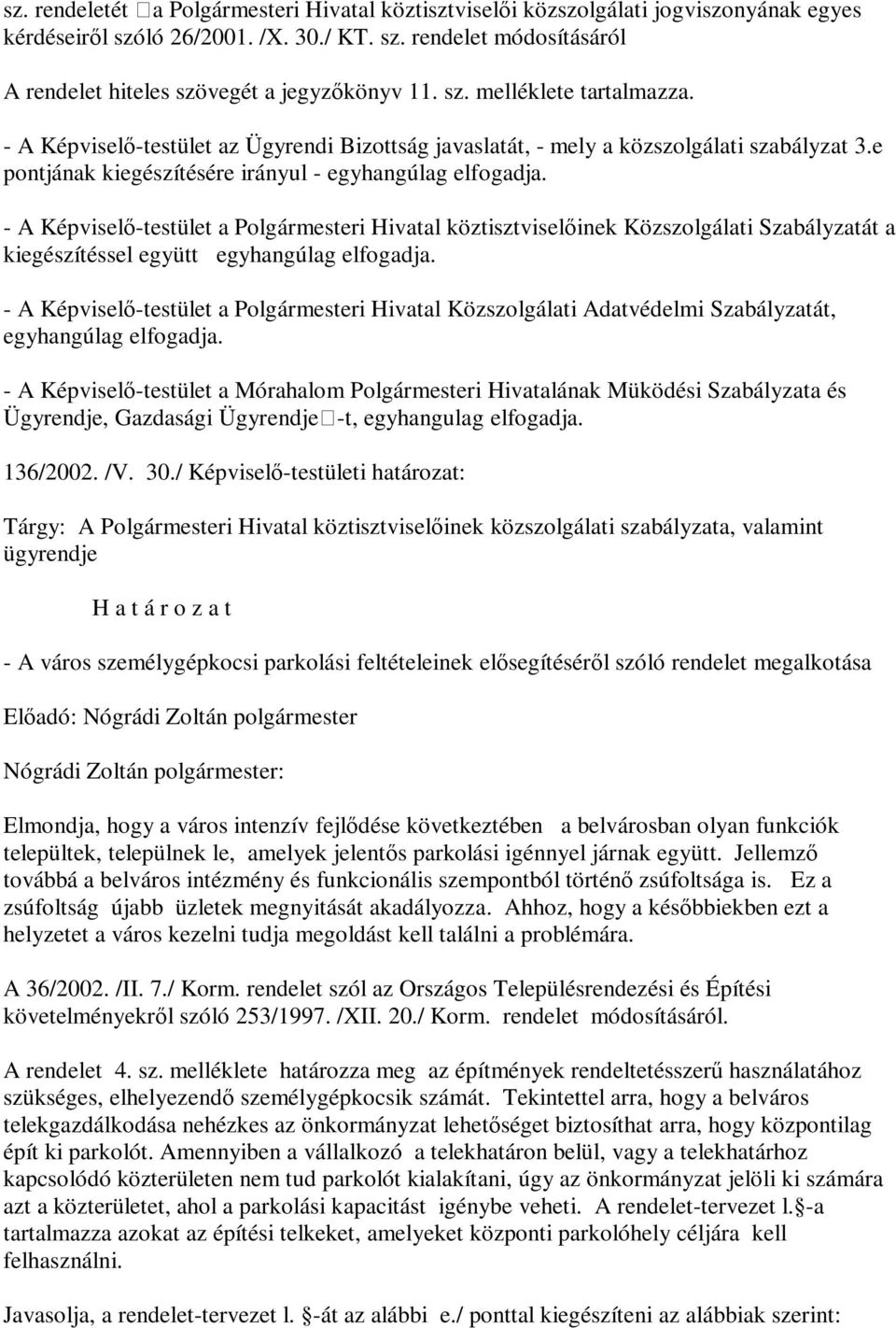 - A Képviselő-testület a Polgármesteri Hivatal köztisztviselőinek Közszolgálati Szabályzatát a kiegészítéssel együtt egyhangúlag elfogadja.