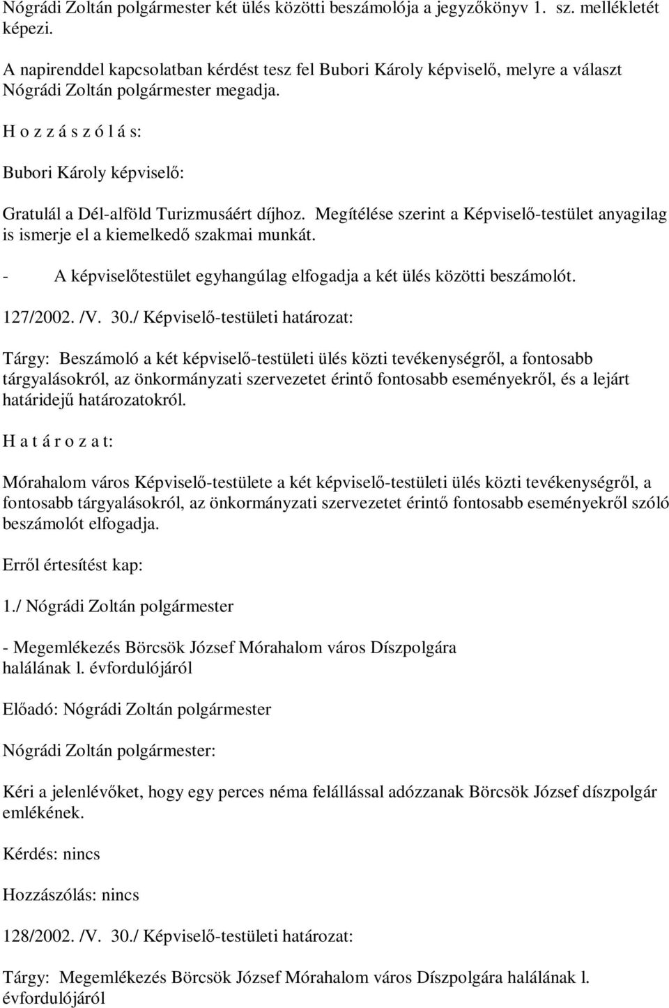 H o z z á s z ó l á s: Bubori Károly képviselő: Gratulál a Dél-alföld Turizmusáért díjhoz. Megítélése szerint a Képviselő-testület anyagilag is ismerje el a kiemelkedő szakmai munkát.