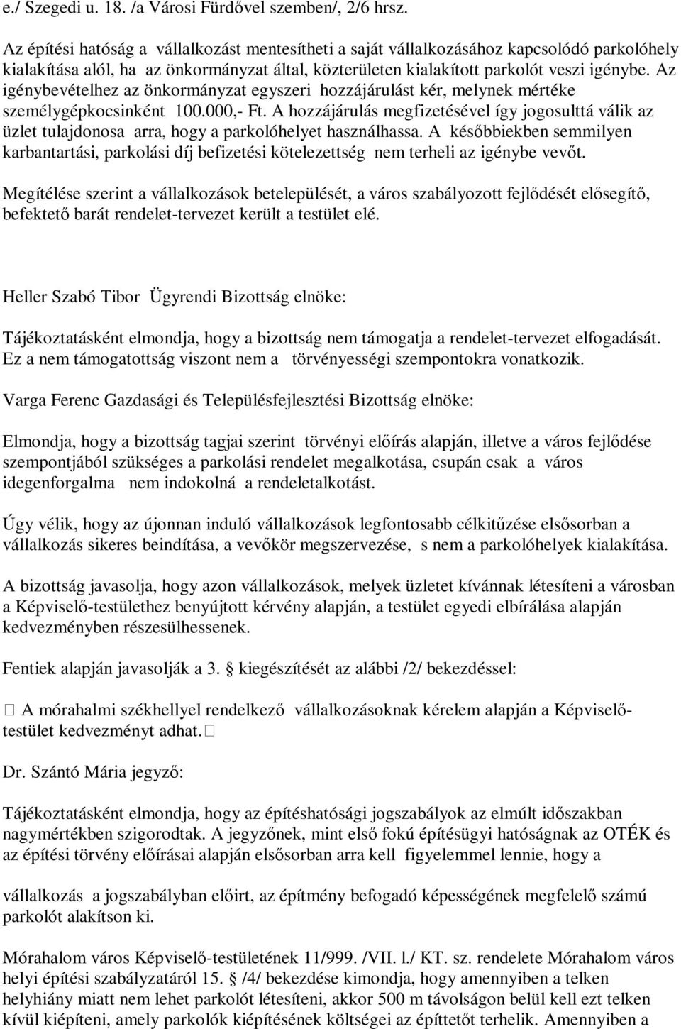 Az igénybevételhez az önkormányzat egyszeri hozzájárulást kér, melynek mértéke személygépkocsinként 100.000,- Ft.