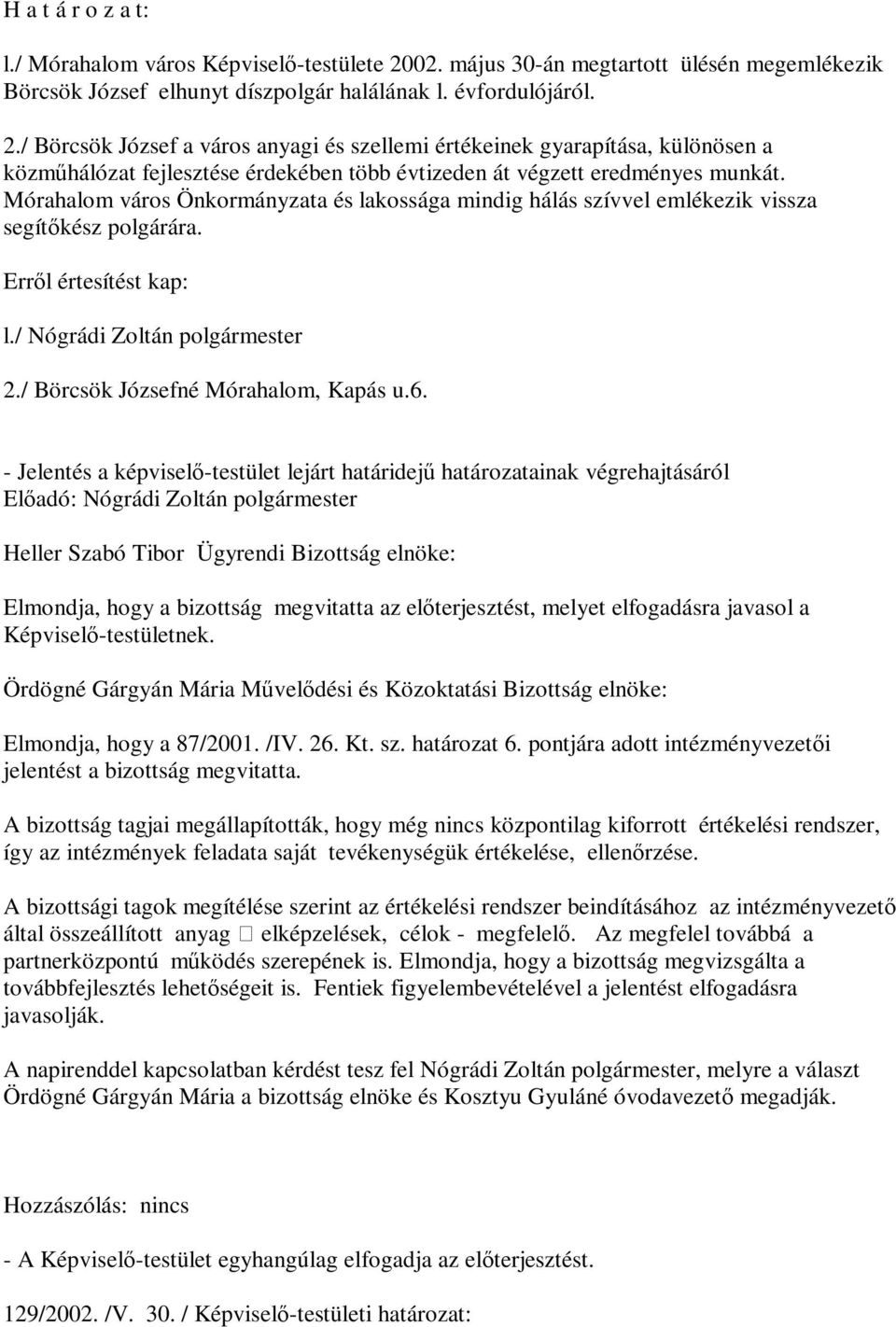 / Börcsök József a város anyagi és szellemi értékeinek gyarapítása, különösen a közműhálózat fejlesztése érdekében több évtizeden át végzett eredményes munkát.