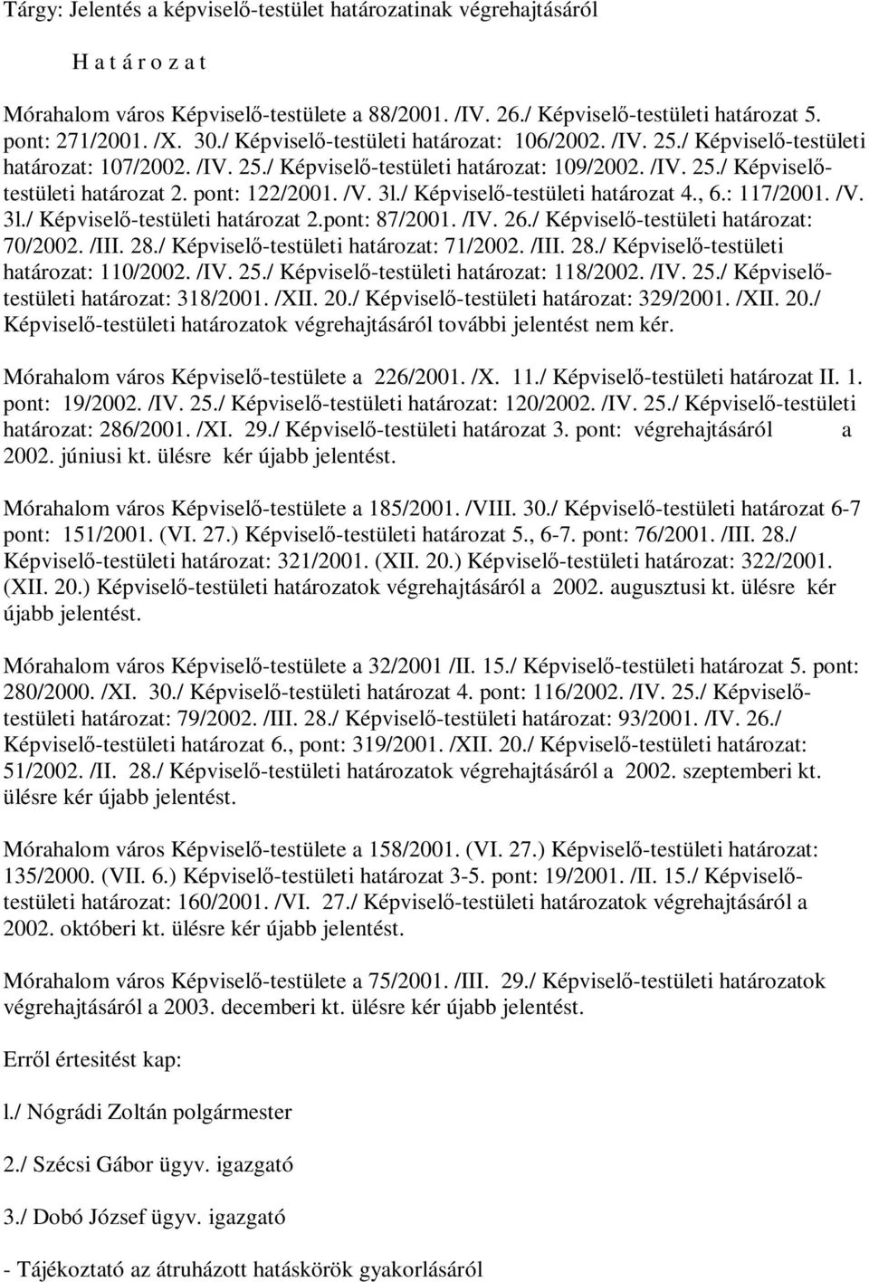 pont: 122/2001. /V. 3l./ Képviselő-testületi határozat 4., 6.: 117/2001. /V. 3l./ Képviselő-testületi határozat 2.pont: 87/2001. /IV. 26./ Képviselő-testületi határozat: 70/2002. /III. 28.