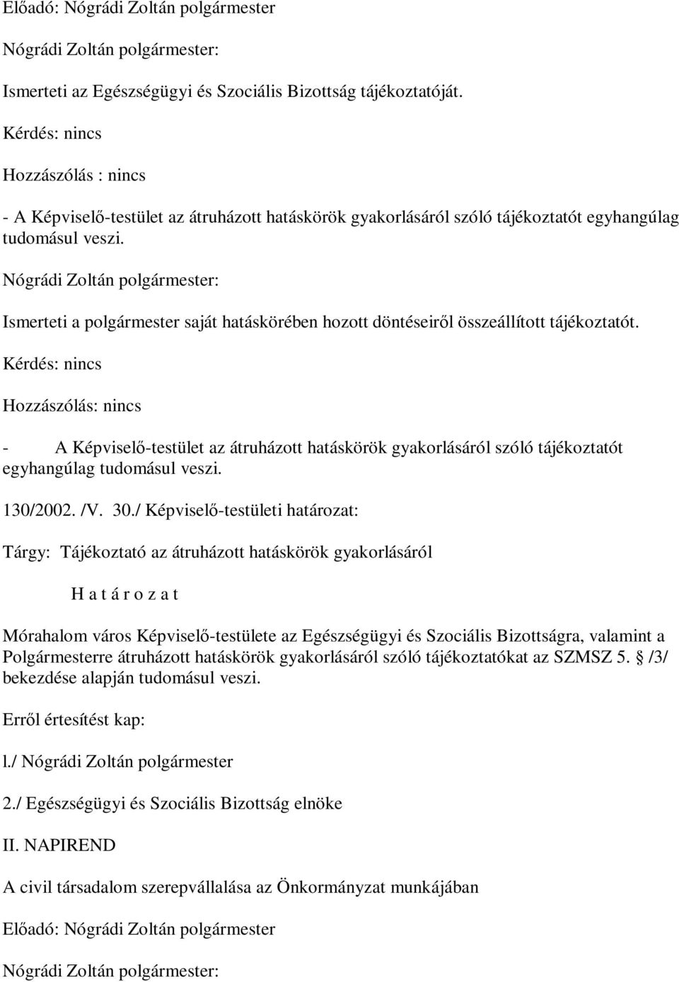 Nógrádi Zoltán polgármester: Ismerteti a polgármester saját hatáskörében hozott döntéseiről összeállított tájékoztatót.